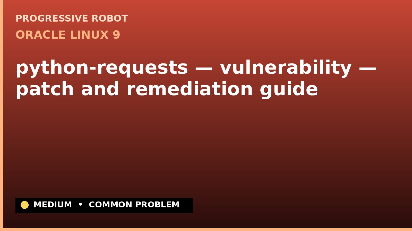 Oracle Linux 9 — python-requests — vulnerability — patch and remediation guide — diagnosis and fix on Oracle Linux 9