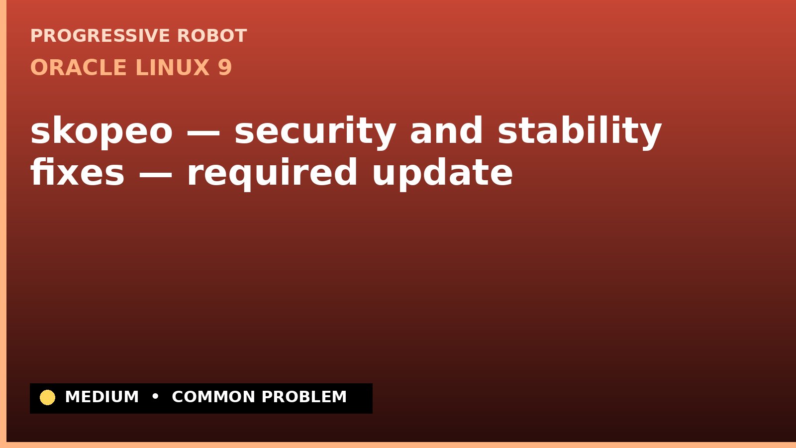 Oracle Linux 9 — skopeo — security and stability fixes — required update — diagnosis and fix on Oracle Linux 9