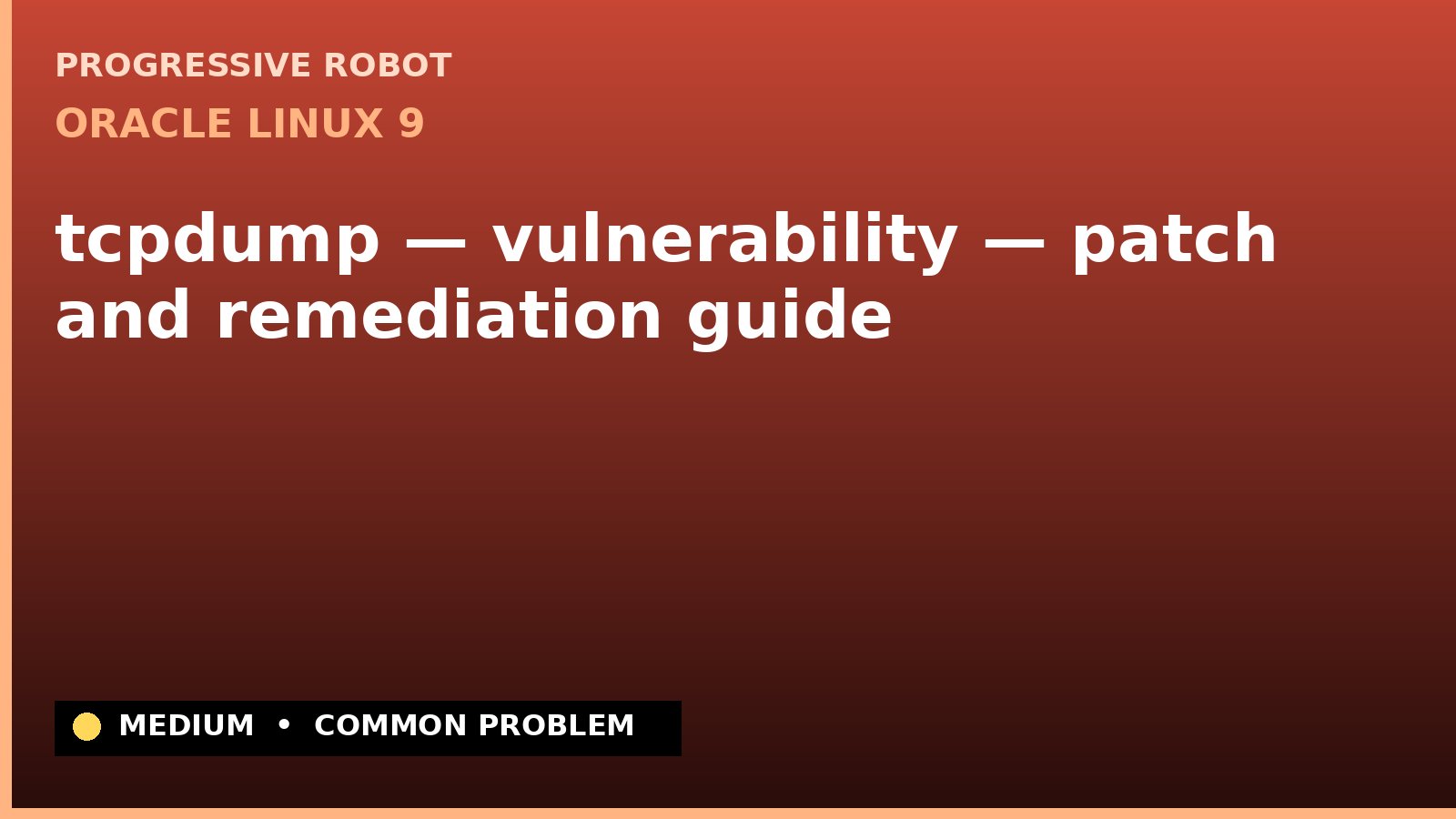 Oracle Linux 9 — tcpdump — vulnerability — patch and remediation guide — diagnosis and fix on Oracle Linux 9
