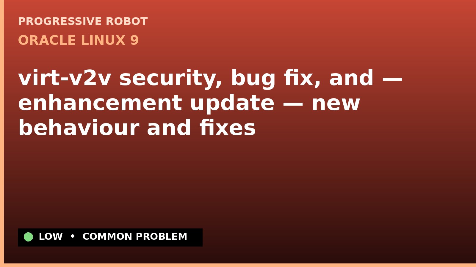 Oracle Linux 9 — virt-v2v security, bug fix, and — enhancement update — new behaviour and fixes — diagnosis and fix on Oracle Linux 9