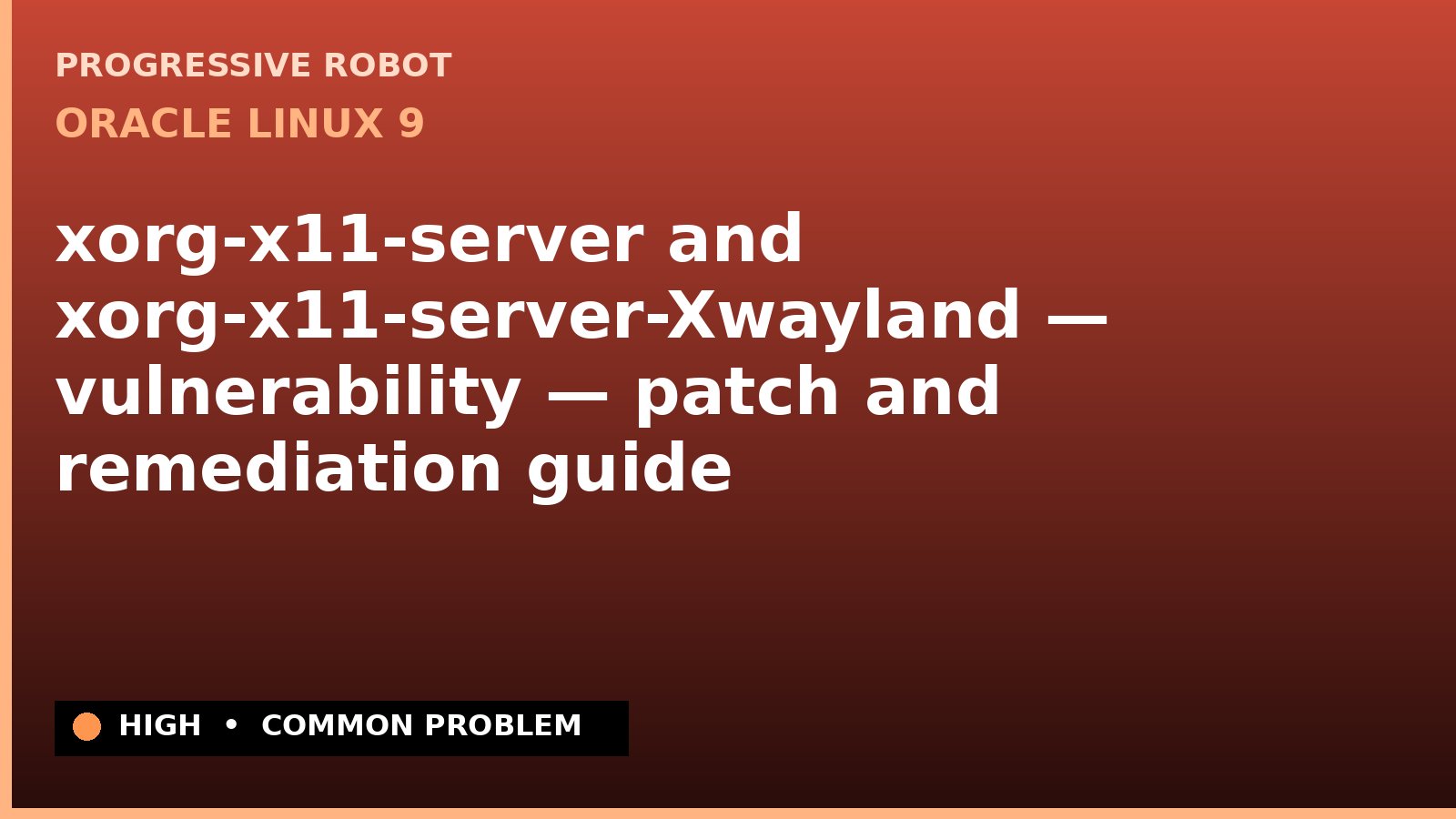 Oracle Linux 9 — xorg-x11-server and xorg-x11-server-Xwayland — vulnerability — patch and remediation guide (ELSA-2025-9303)