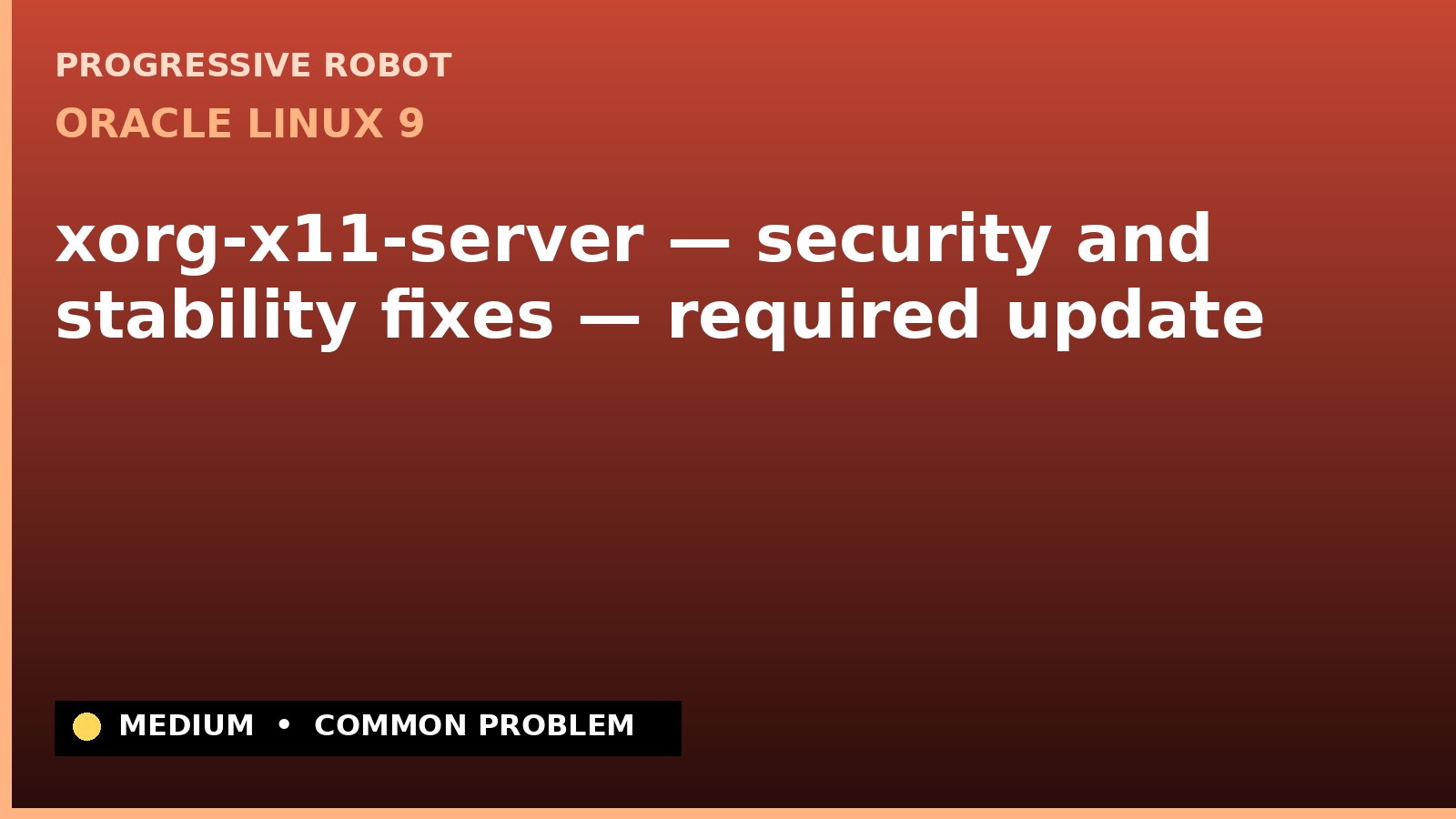 Oracle Linux 9 — xorg-x11-server — security and stability fixes — required update — diagnosis and fix on Oracle Linux 9