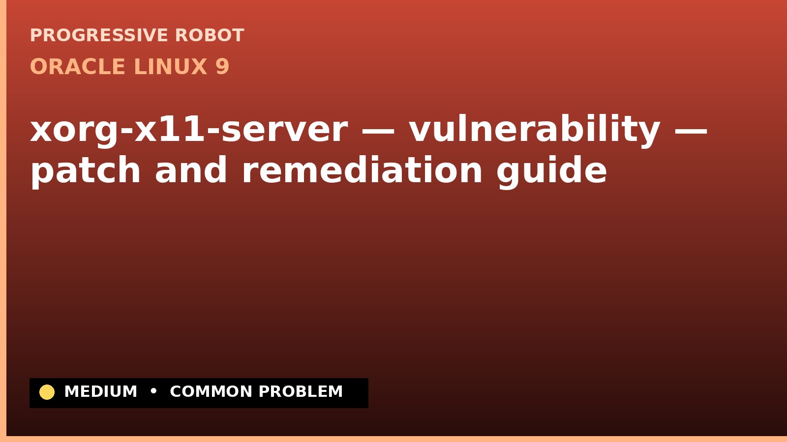 Oracle Linux 9 — xorg-x11-server — vulnerability — patch and remediation guide — diagnosis and fix on Oracle Linux 9