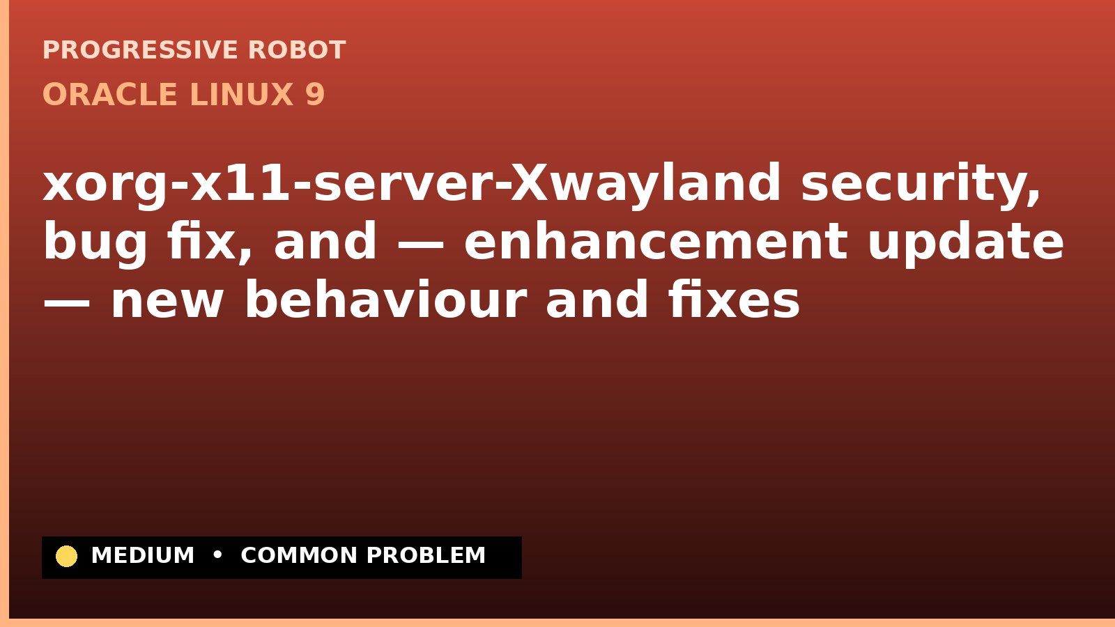 Oracle Linux 9 — xorg-x11-server-Xwayland security, bug fix, and — enhancement update — new behaviour and fixes — diagnosis and fix on Oracle Linux 9