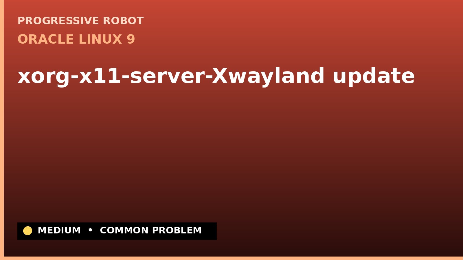 Oracle Linux 9 — xorg-x11-server-Xwayland update — diagnosis and fix on Oracle Linux 9