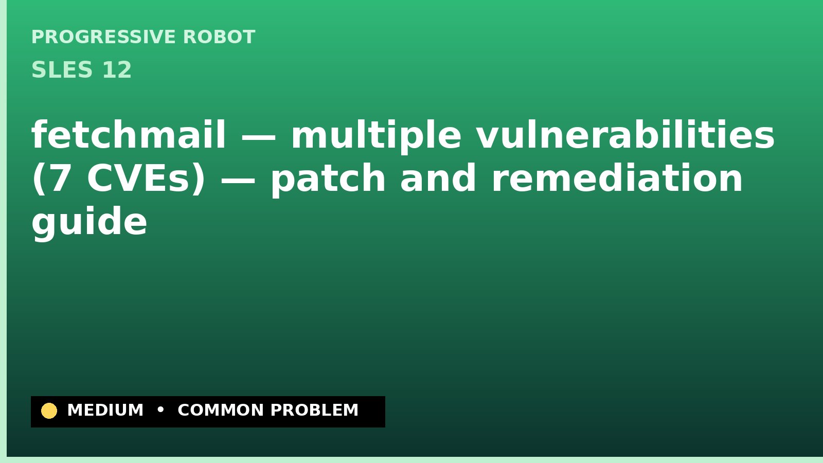 SLES 12 — fetchmail — multiple vulnerabilities (7 CVEs) — patch and remediation guide — diagnosis and fix on SLES 12