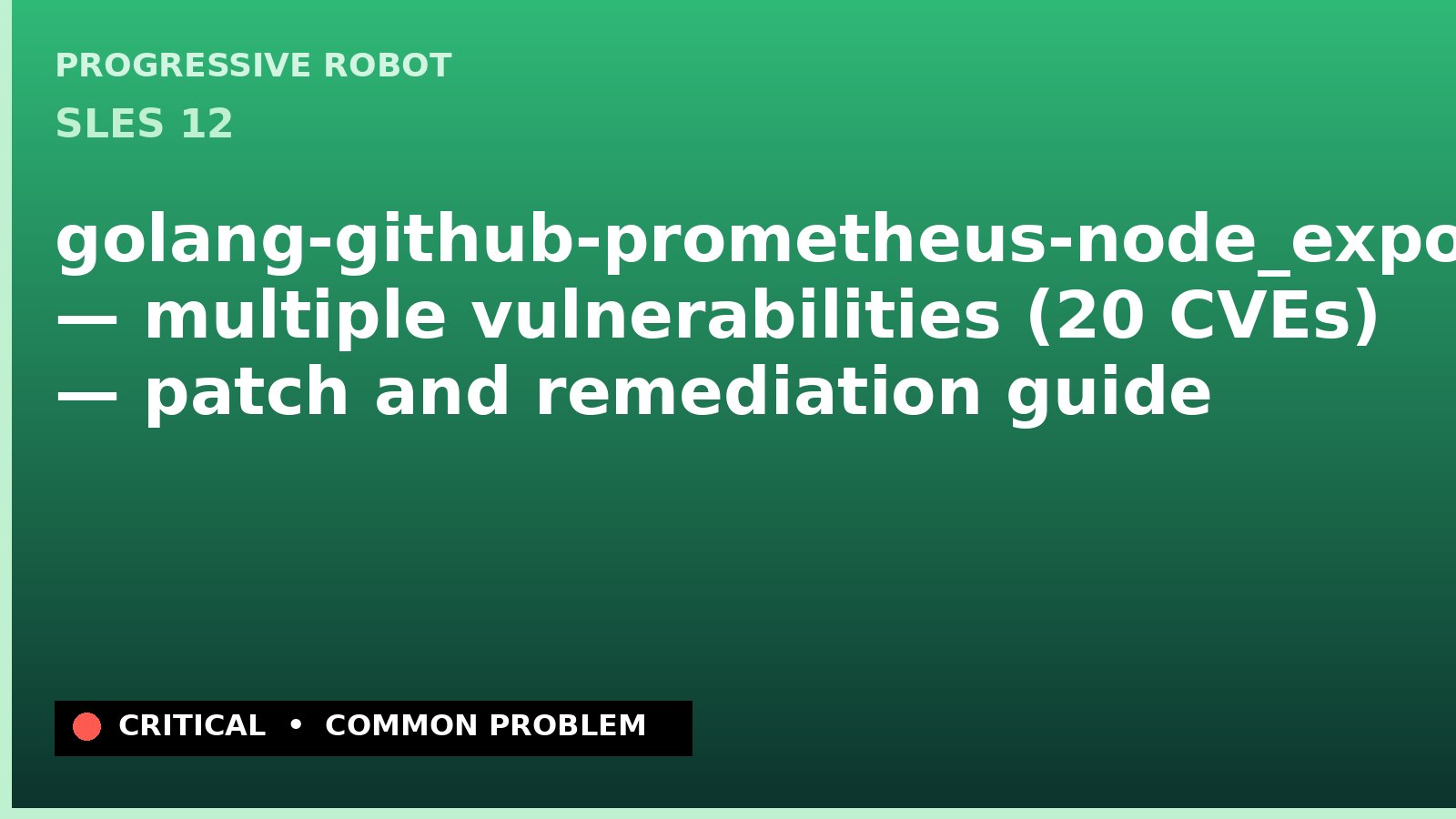 SLES 12 — golang-github-prometheus-node_exporter — multiple vulnerabilities (20 CVEs) — patch and remediation guide — diagnosis and fix on SLES 12