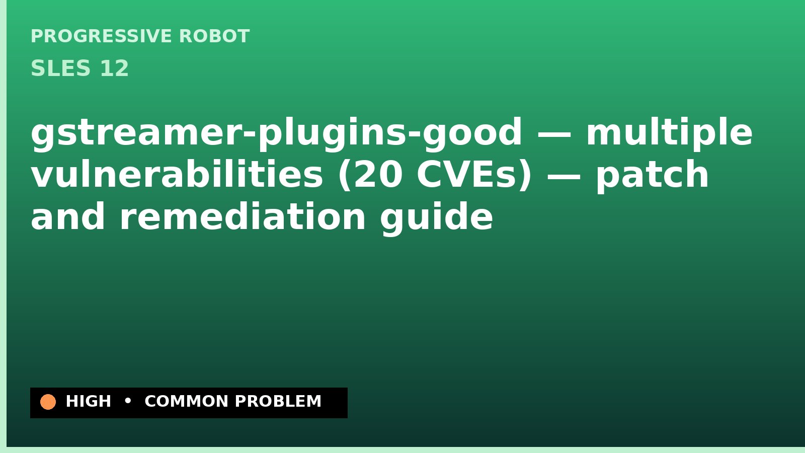 SLES 12 — gstreamer-plugins-good — multiple vulnerabilities (20 CVEs) — patch and remediation guide — diagnosis and fix on SLES 12