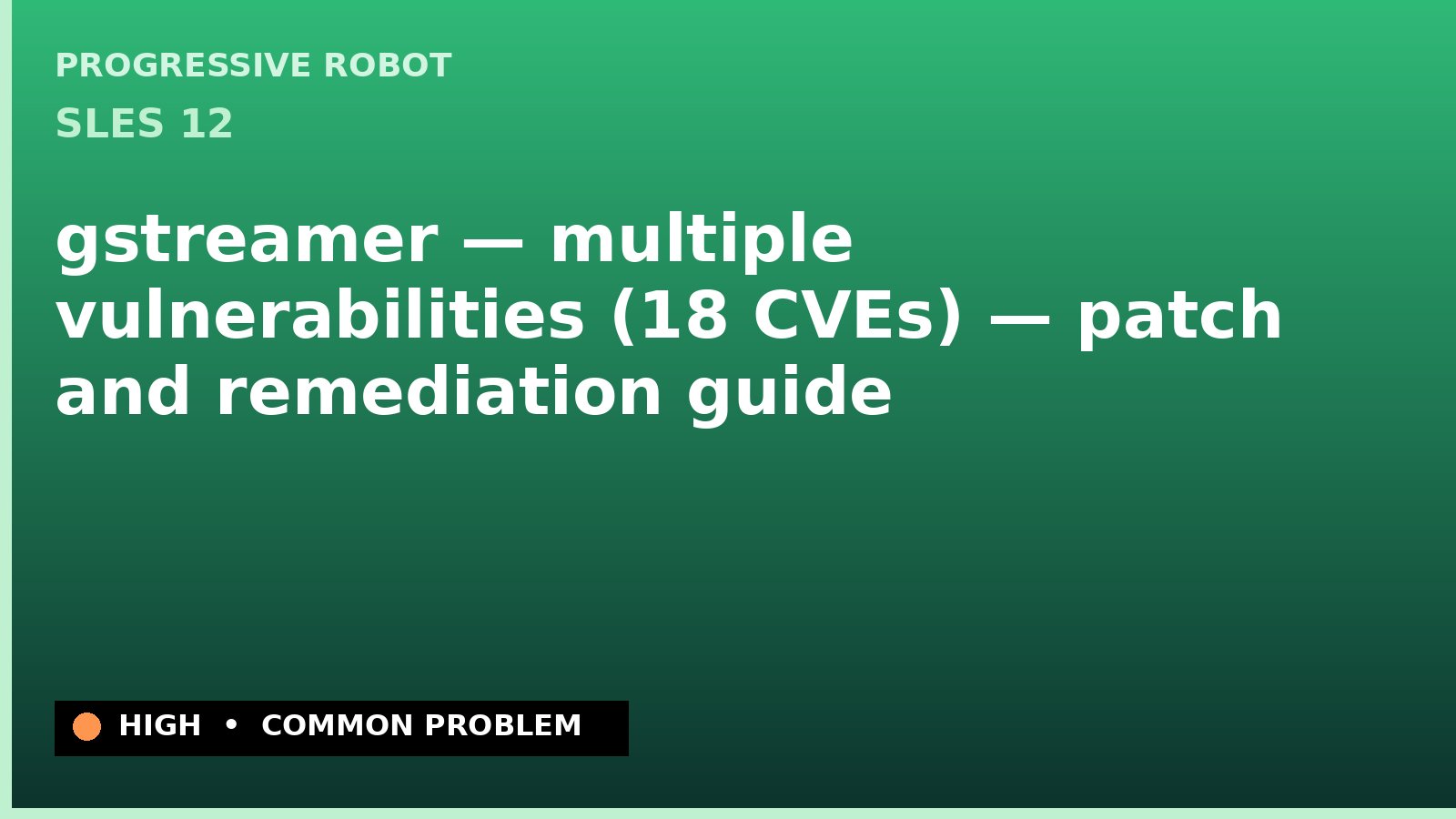 SLES 12 — gstreamer — multiple vulnerabilities (18 CVEs) — patch and remediation guide