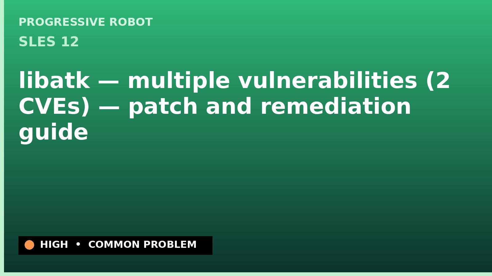 SLES 12 — libatk — multiple vulnerabilities (2 CVEs) — patch and remediation guide — diagnosis and fix on SLES 12