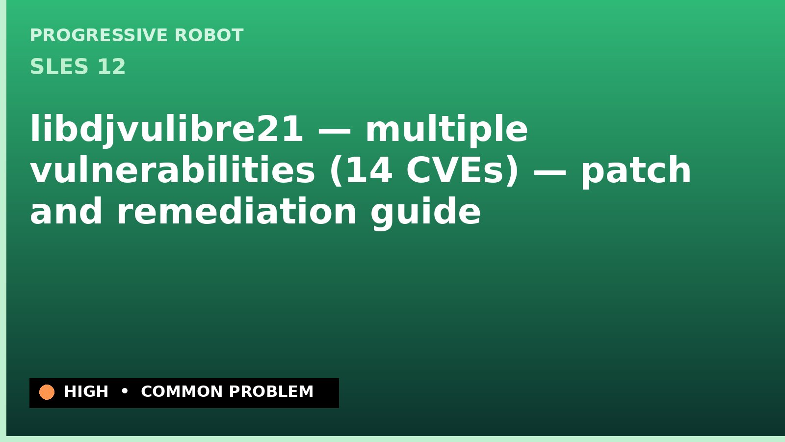 SLES 12 — libdjvulibre21 — multiple vulnerabilities (14 CVEs) — patch and remediation guide — diagnosis and fix on SLES 12