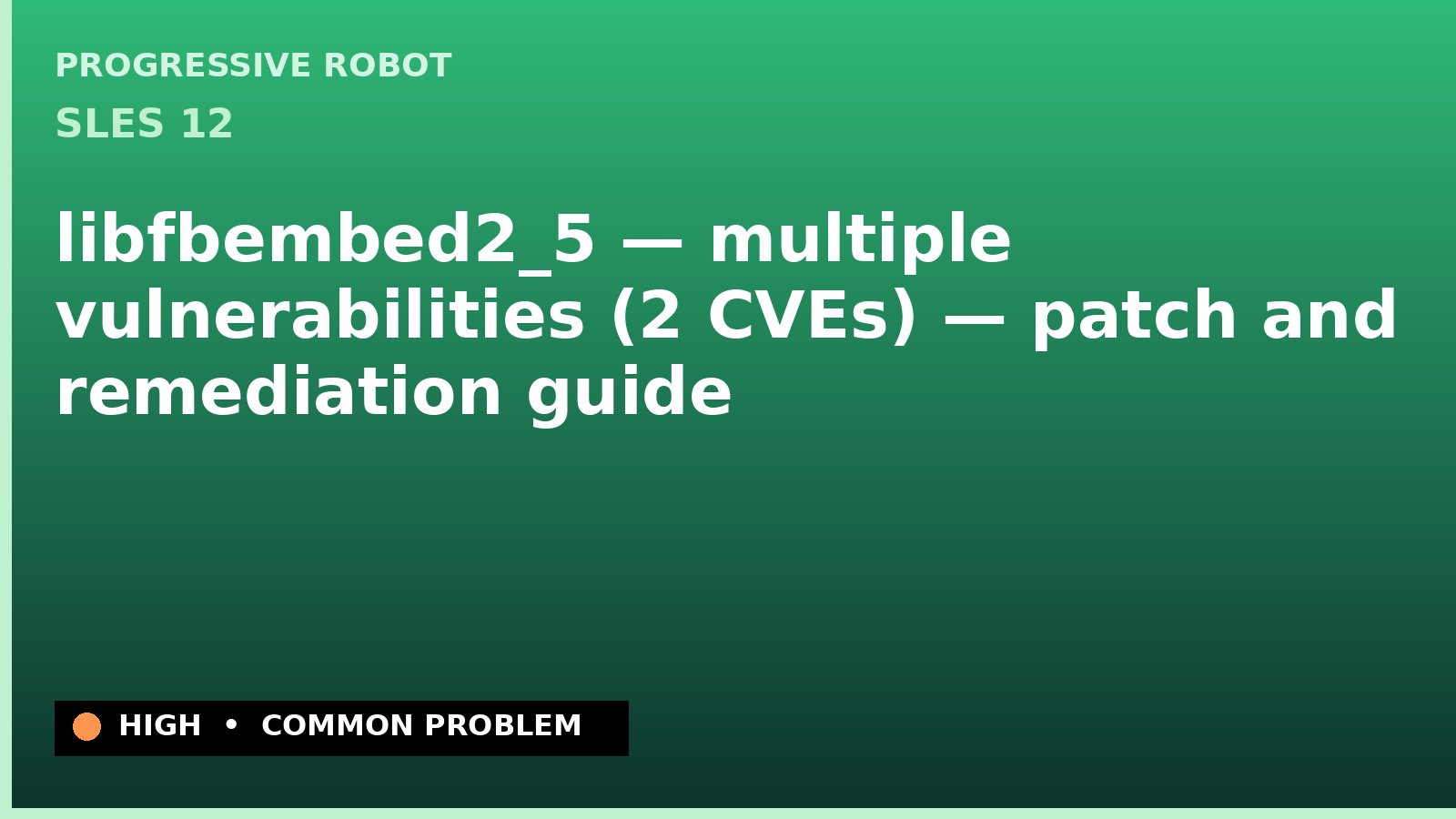 SLES 12 — libfbembed2_5 — multiple vulnerabilities (2 CVEs) — patch and remediation guide — diagnosis and fix on SLES 12