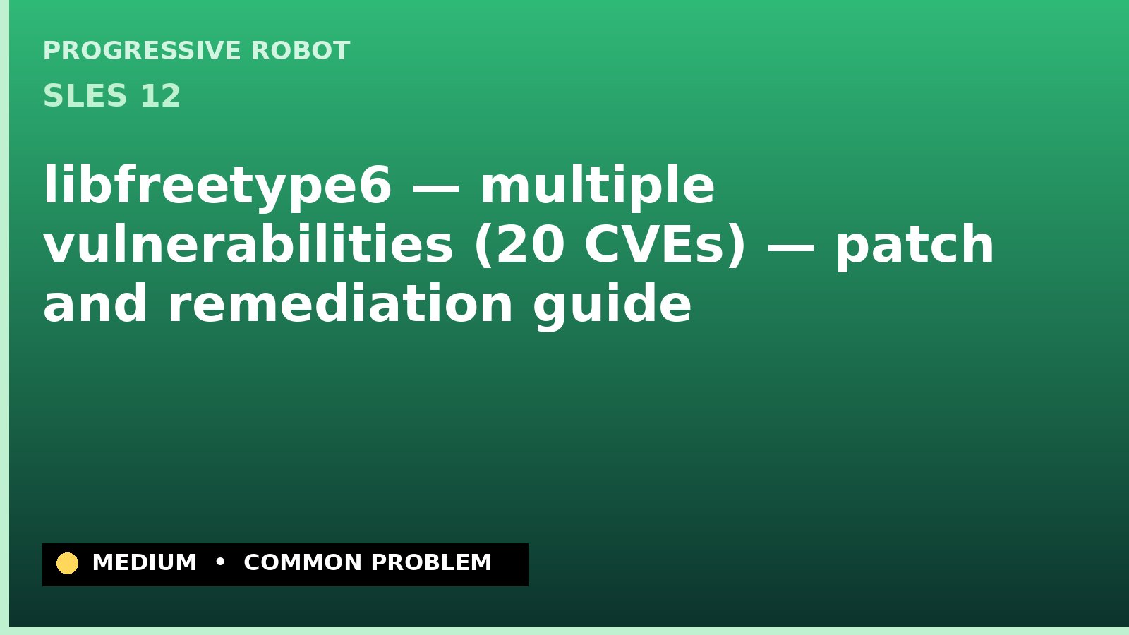SLES 12 — libfreetype6 — multiple vulnerabilities (20 CVEs) — patch and remediation guide — diagnosis and fix on SLES 12