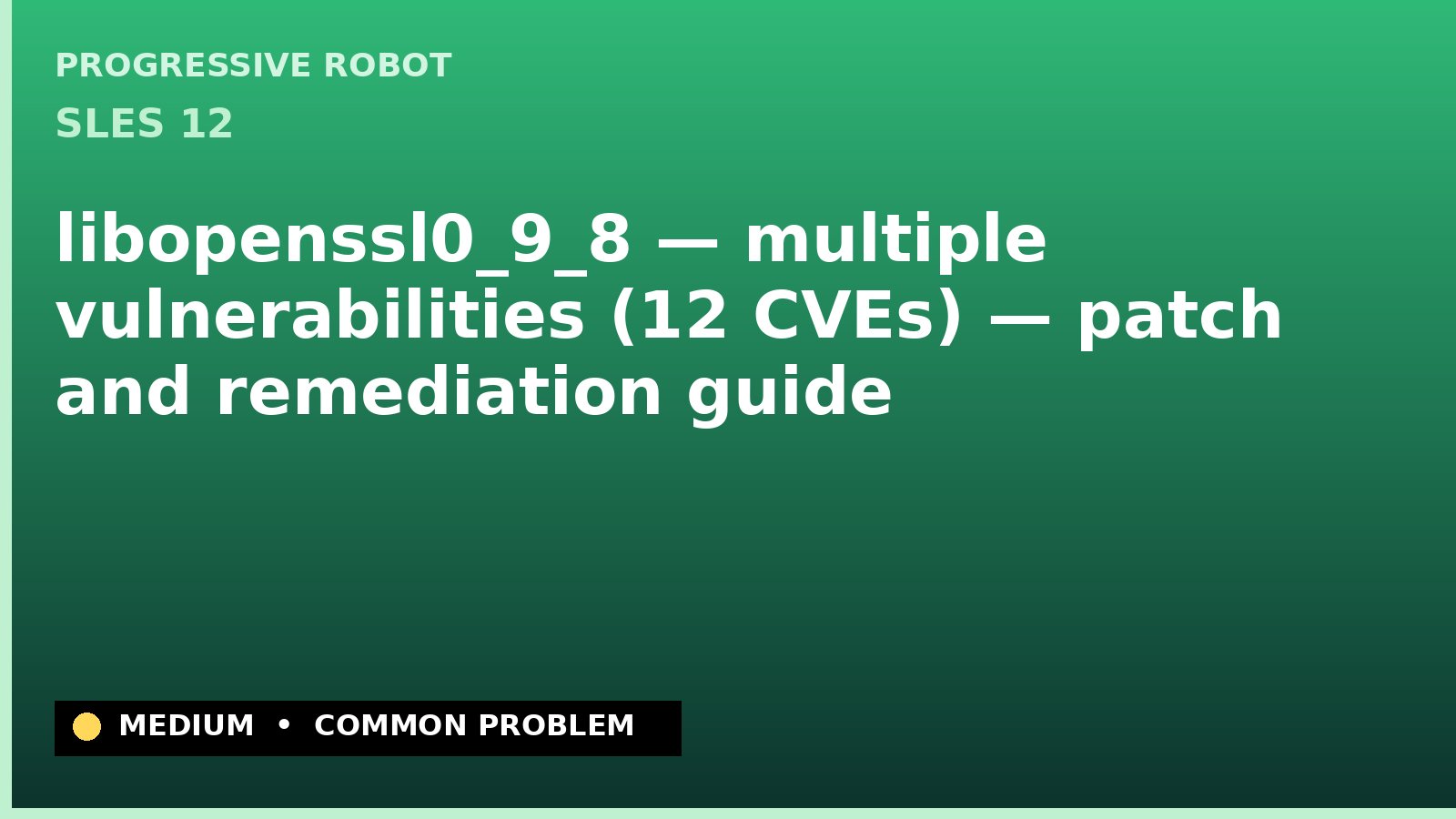 SLES 12 — libopenssl0_9_8 — multiple vulnerabilities (12 CVEs) — patch and remediation guide — diagnosis and fix on SLES 12