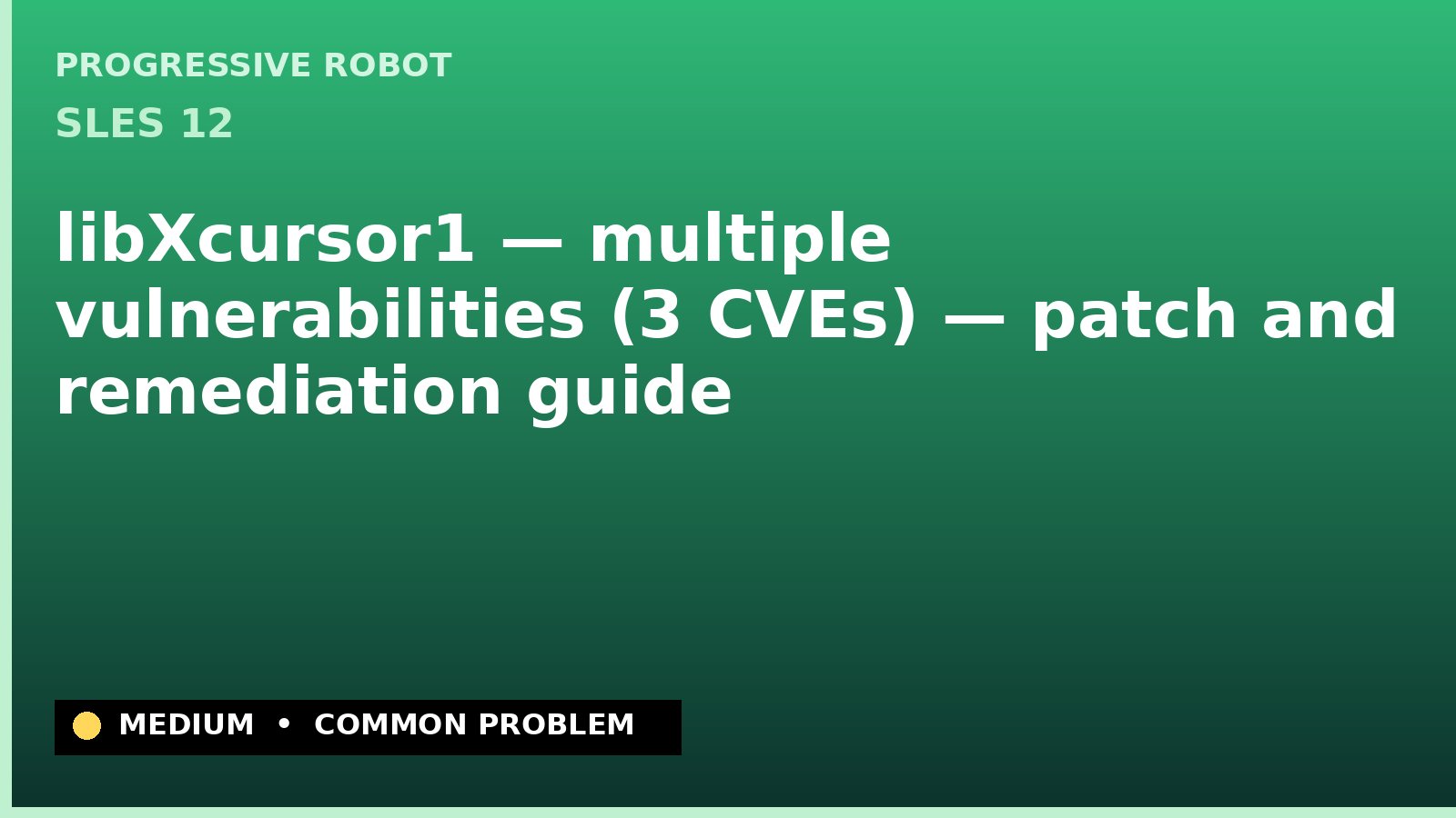 SLES 12 — libXcursor1 — multiple vulnerabilities (3 CVEs) — patch and remediation guide — diagnosis and fix on SLES 12