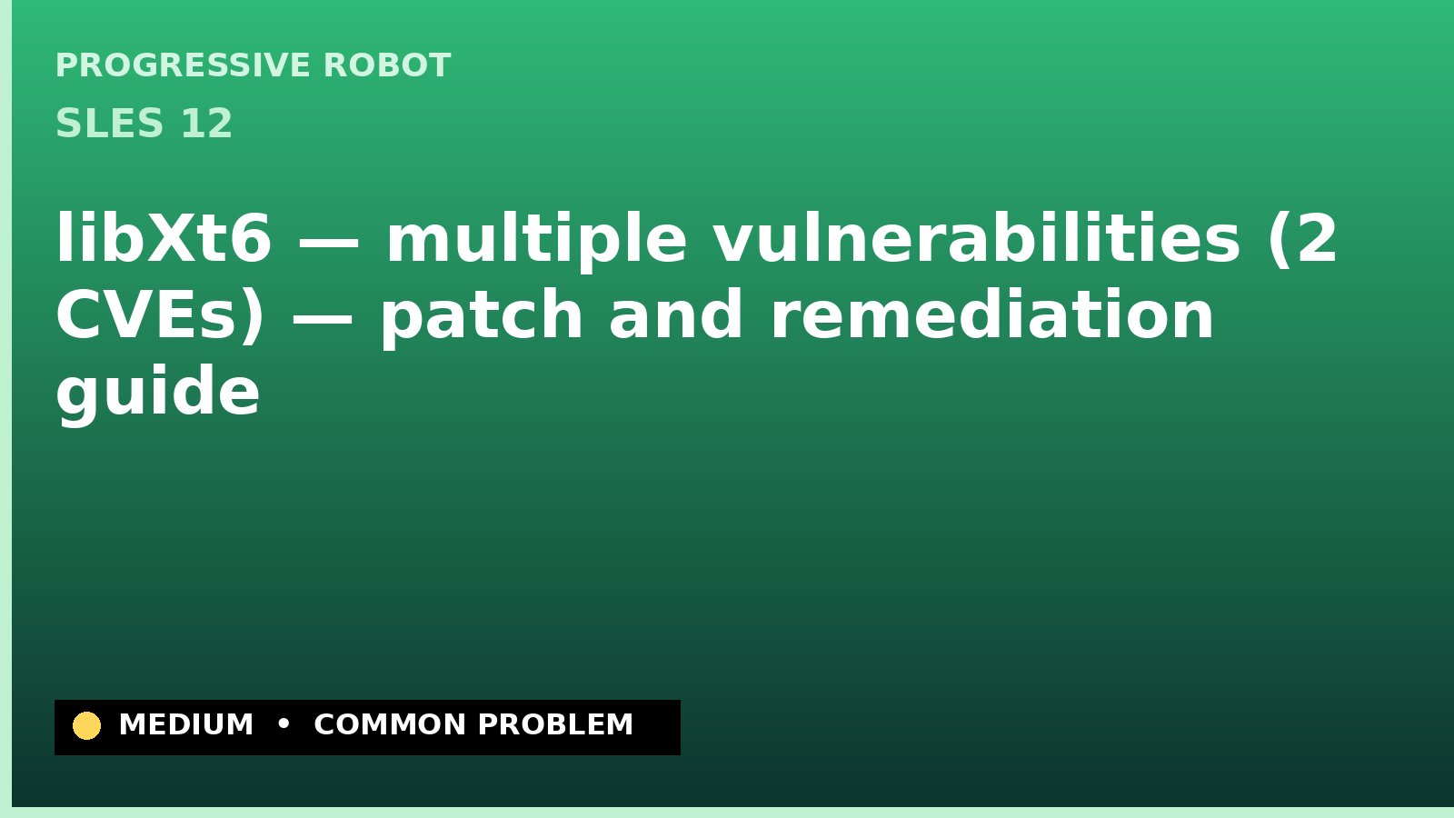 SLES 12 — libXt6 — multiple vulnerabilities (2 CVEs) — patch and remediation guide — diagnosis and fix on SLES 12
