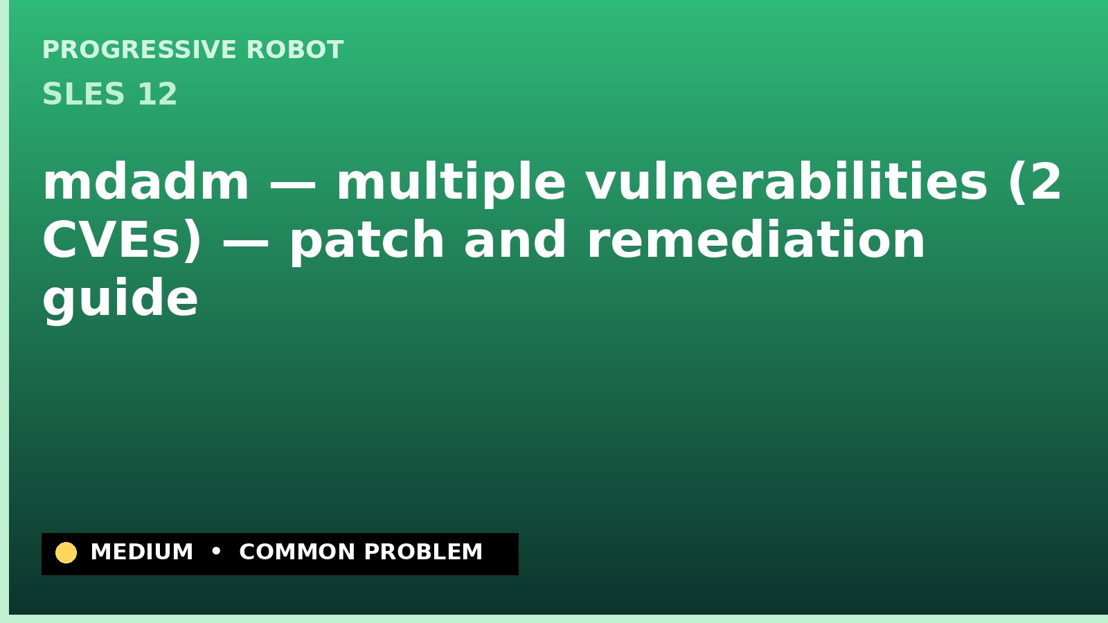 SLES 12 — mdadm — multiple vulnerabilities (2 CVEs) — patch and remediation guide — diagnosis and fix on SLES 12