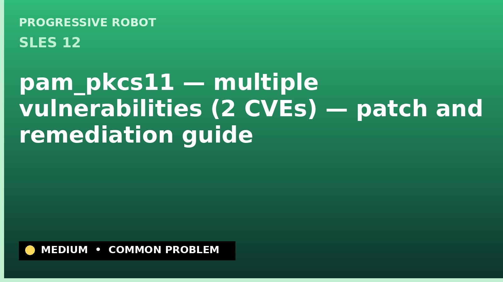 SLES 12 — pam_pkcs11 — multiple vulnerabilities (2 CVEs) — patch and remediation guide — diagnosis and fix on SLES 12