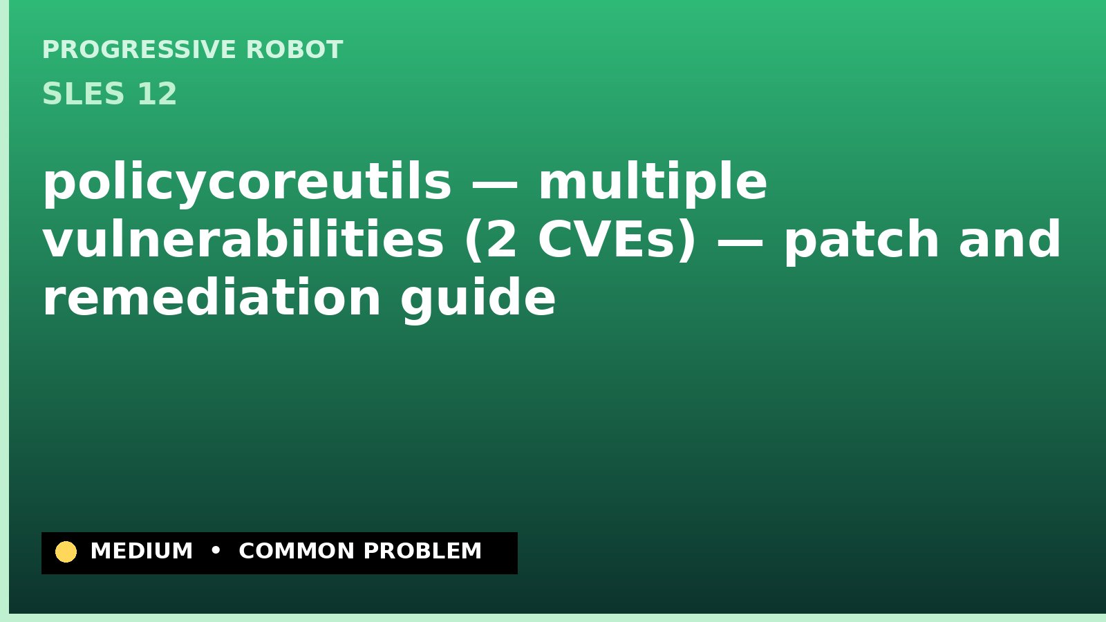 SLES 12 — policycoreutils — multiple vulnerabilities (2 CVEs) — patch and remediation guide — diagnosis and fix on SLES 12