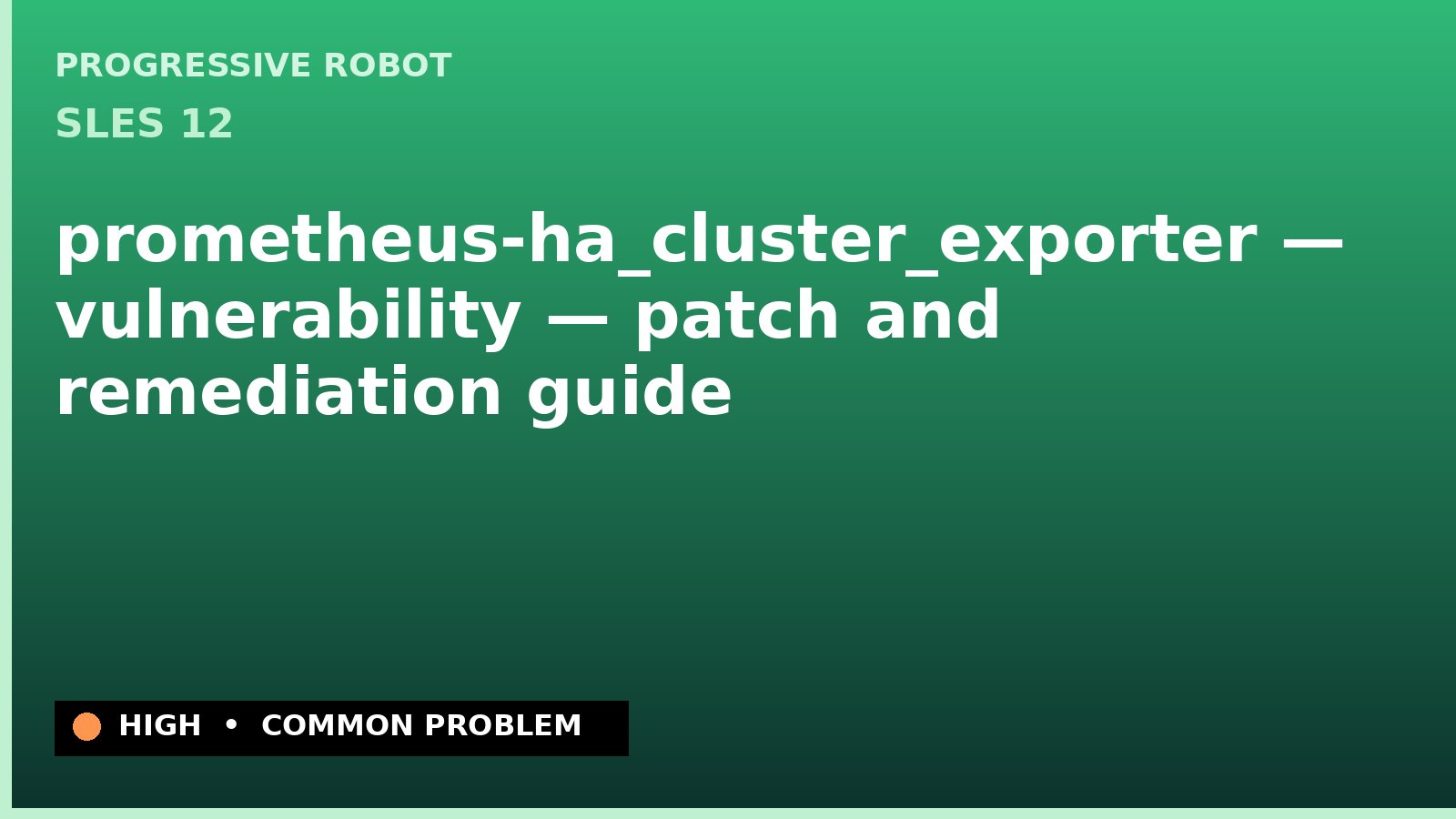 SLES 12 — prometheus-ha_cluster_exporter — vulnerability — patch and remediation guide — diagnosis and fix on SLES 12