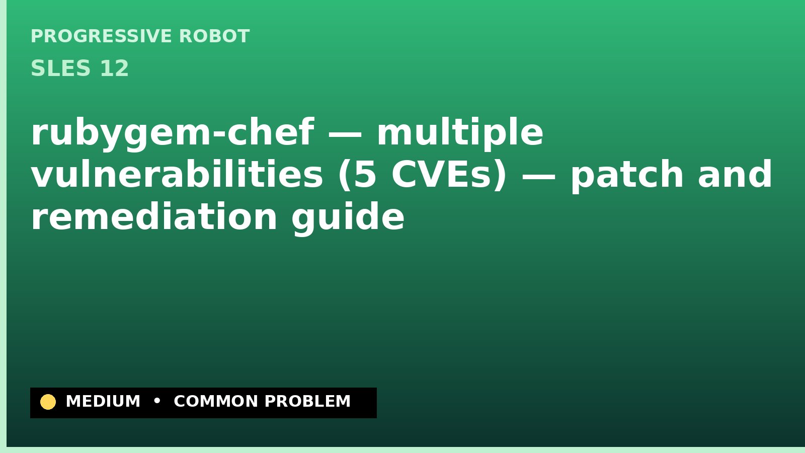 SLES 12 — rubygem-chef — multiple vulnerabilities (5 CVEs) — patch and remediation guide — diagnosis and fix on SLES 12