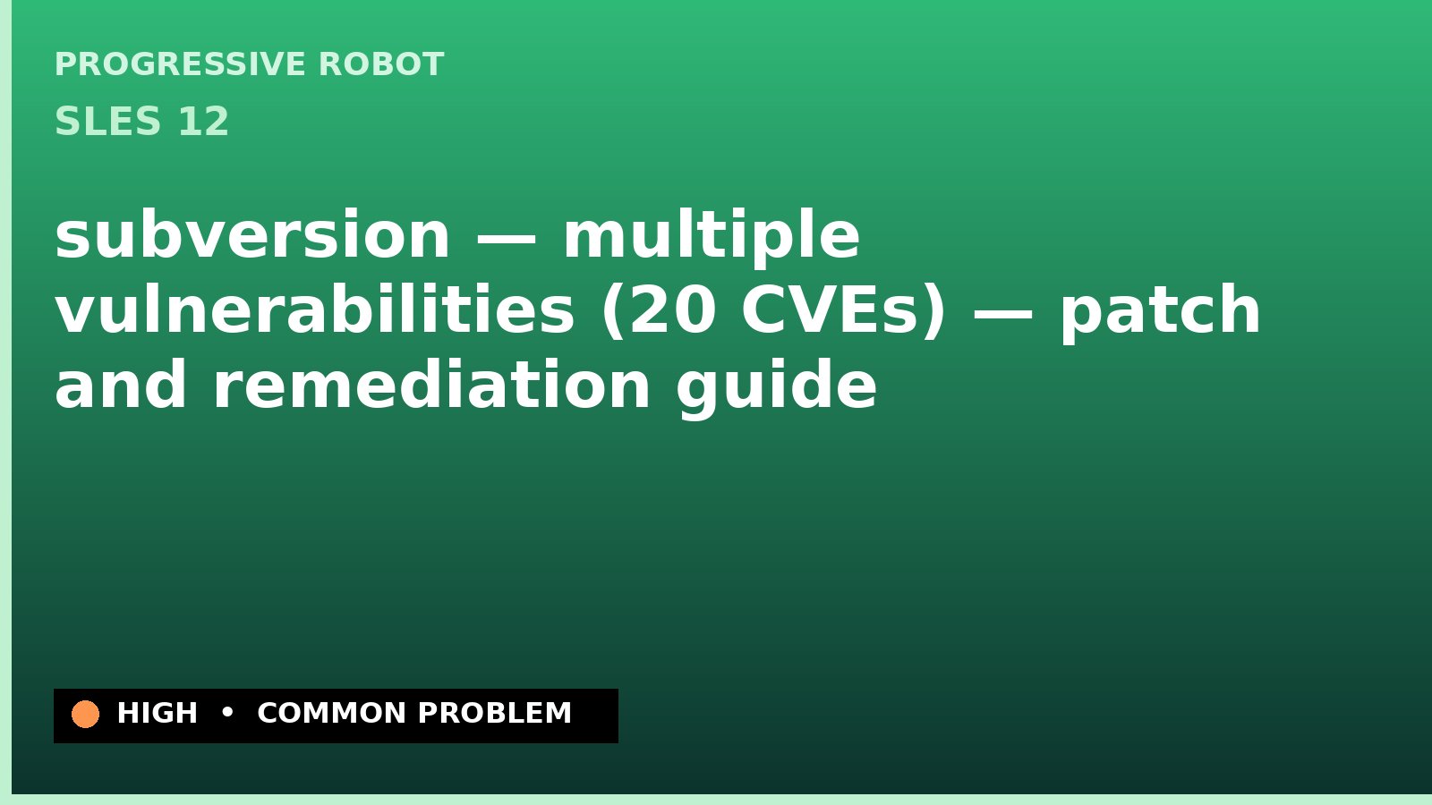 SLES 12 — subversion — multiple vulnerabilities (20 CVEs) — patch and remediation guide — diagnosis and fix on SLES 12