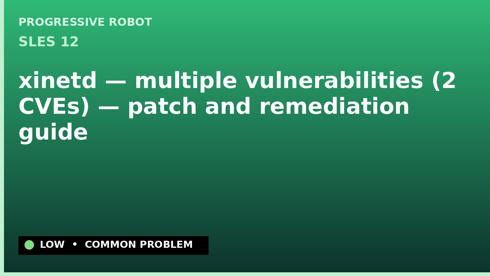 SLES 12 — xinetd — multiple vulnerabilities (2 CVEs) — patch and remediation guide — diagnosis and fix on SLES 12