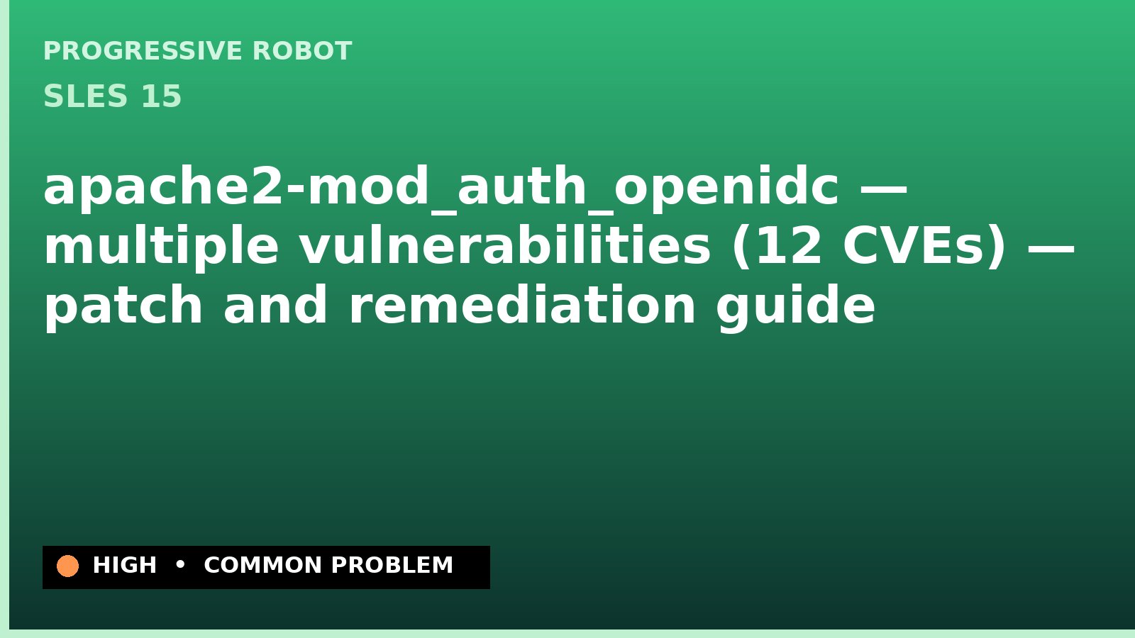 SLES 15 — apache2-mod_auth_openidc — multiple vulnerabilities (12 CVEs) — patch and remediation guide — diagnosis and fix on SLES 15