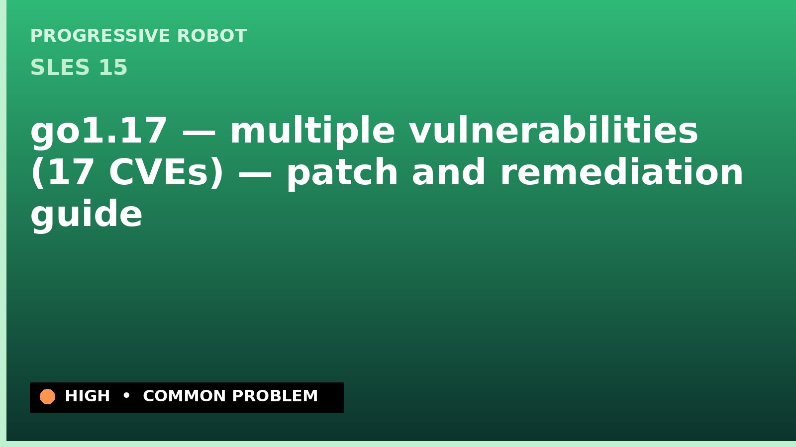 SLES 15 — go1.17 — multiple vulnerabilities (17 CVEs) — patch and remediation guide — diagnosis and fix on SLES 15