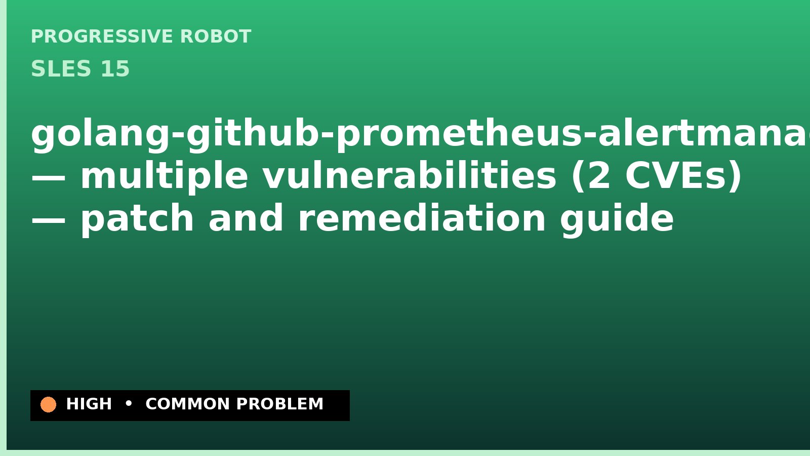 SLES 15 — golang-github-prometheus-alertmanager — multiple vulnerabilities (2 CVEs) — patch and remediation guide — diagnosis and fix on SLES 15