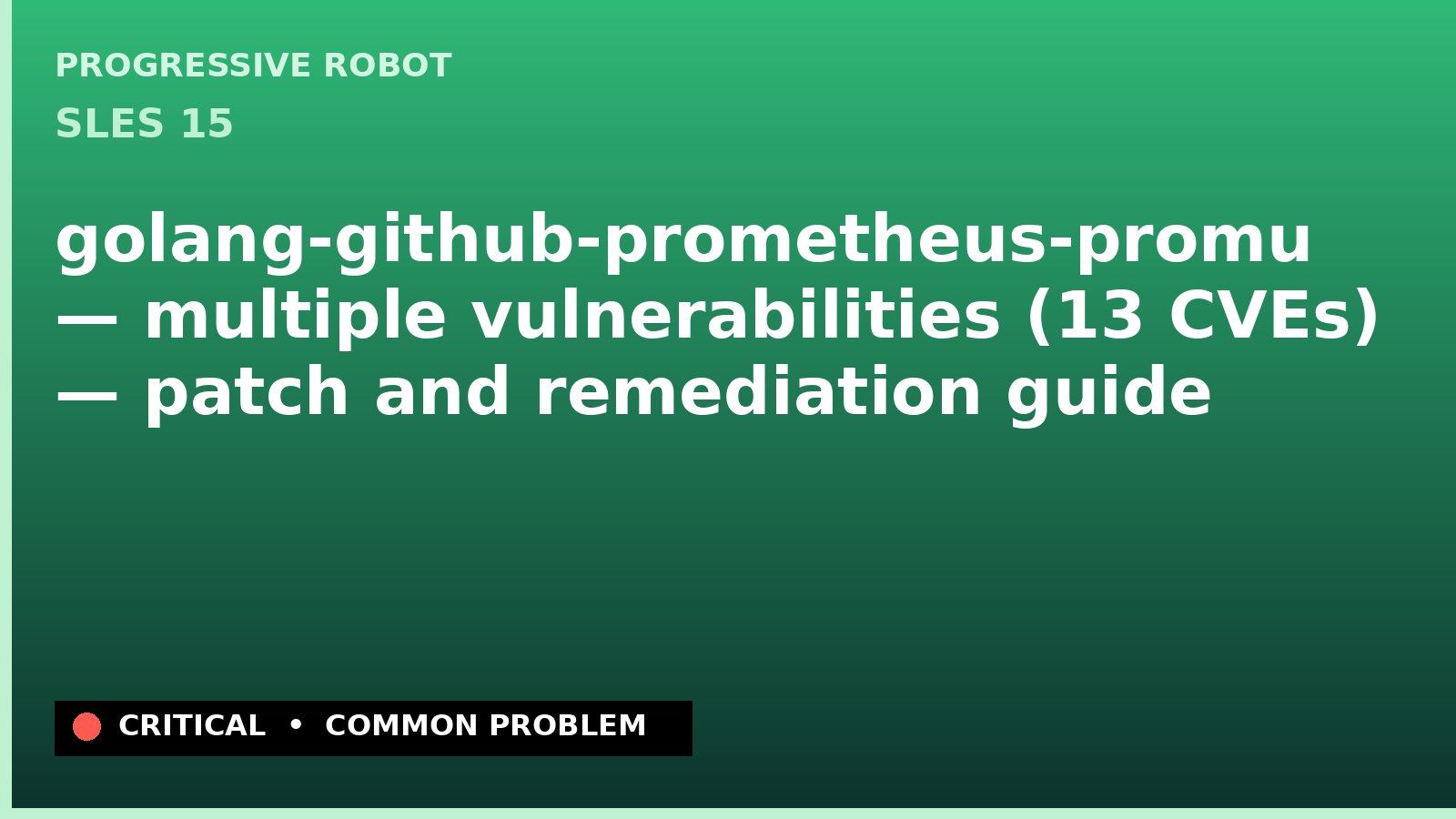 SLES 15 — golang-github-prometheus-promu — multiple vulnerabilities (13 CVEs) — patch and remediation guide — diagnosis and fix on SLES 15