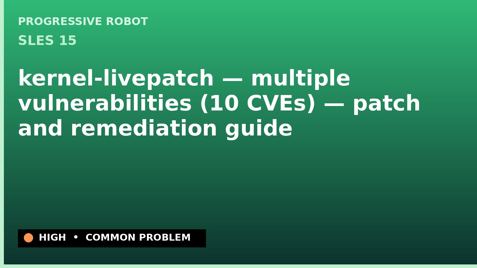 SLES 15 — kernel-livepatch — multiple vulnerabilities (10 CVEs) — patch and remediation guide — diagnosis and fix on SLES 15