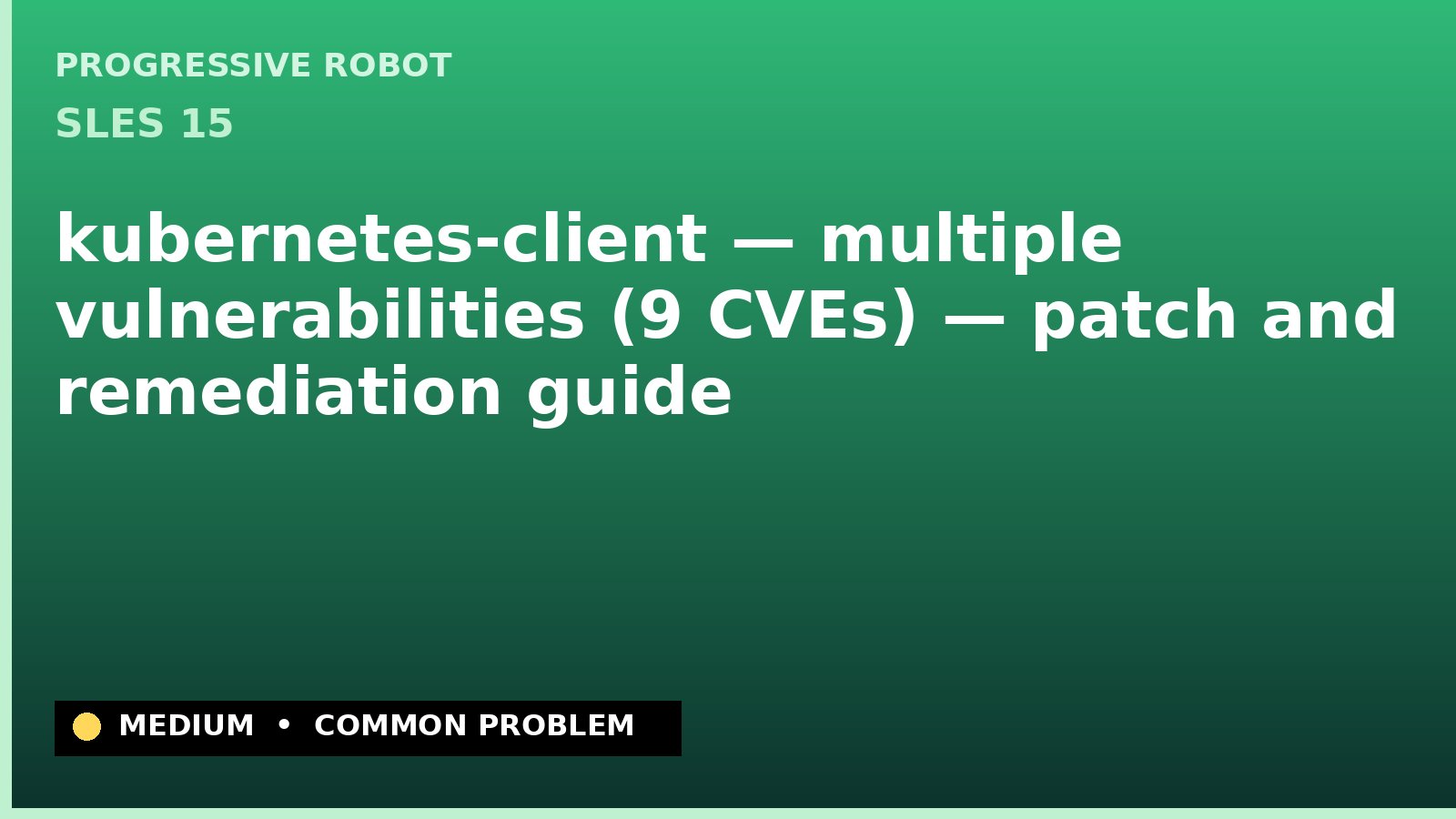 SLES 15 — kubernetes-client — multiple vulnerabilities (9 CVEs) — patch and remediation guide — diagnosis and fix on SLES 15