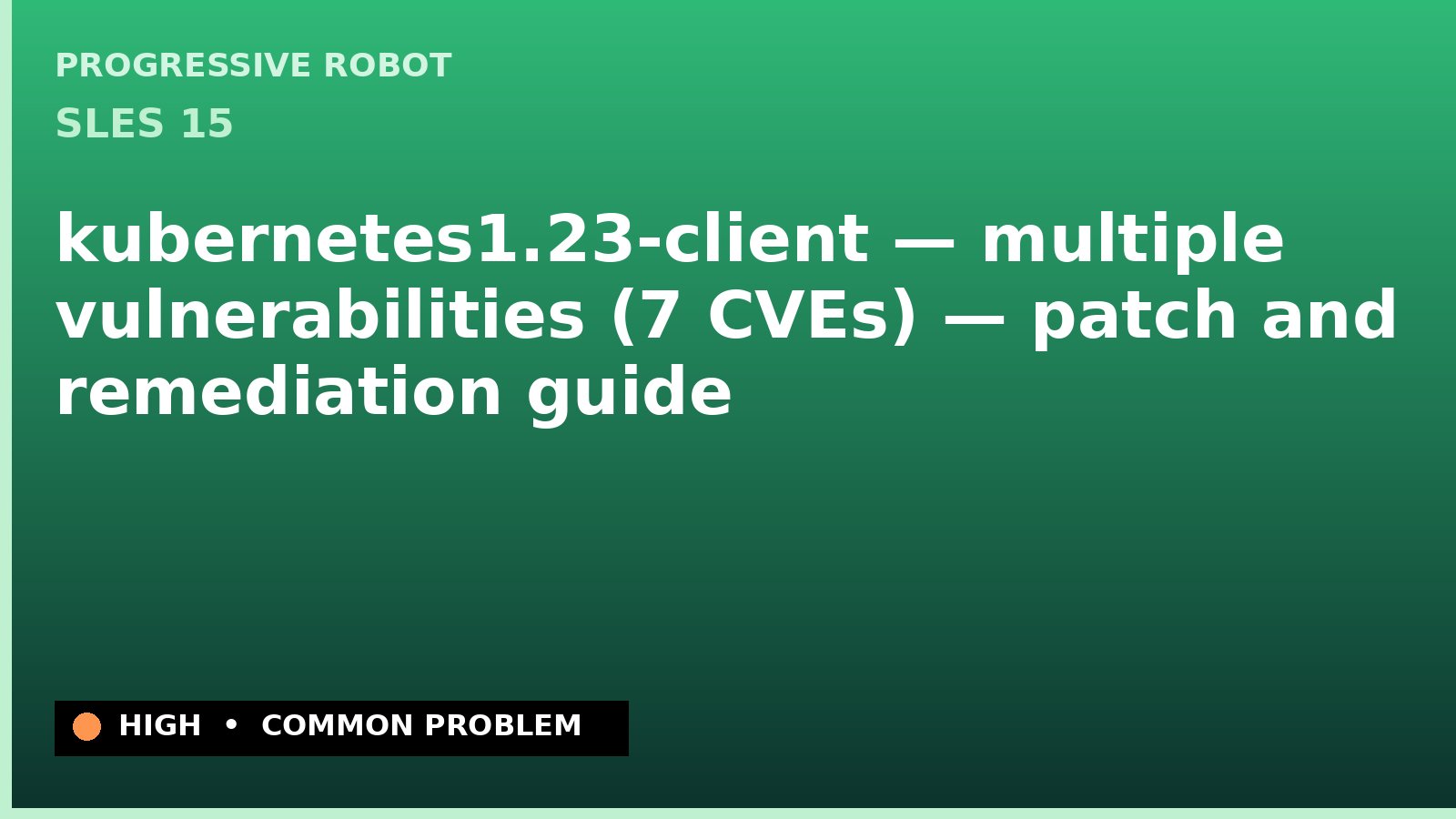 SLES 15 — kubernetes1.23-client — multiple vulnerabilities (7 CVEs) — patch and remediation guide — diagnosis and fix on SLES 15