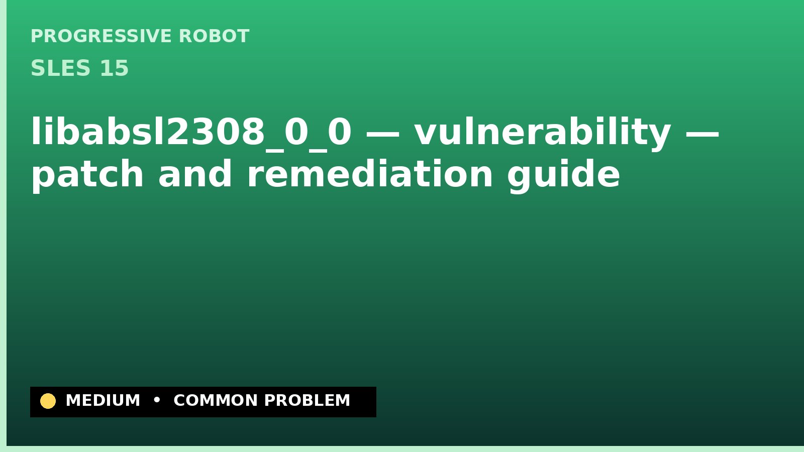 SLES 15 — libabsl2308_0_0 — vulnerability — patch and remediation guide — diagnosis and fix on SLES 15