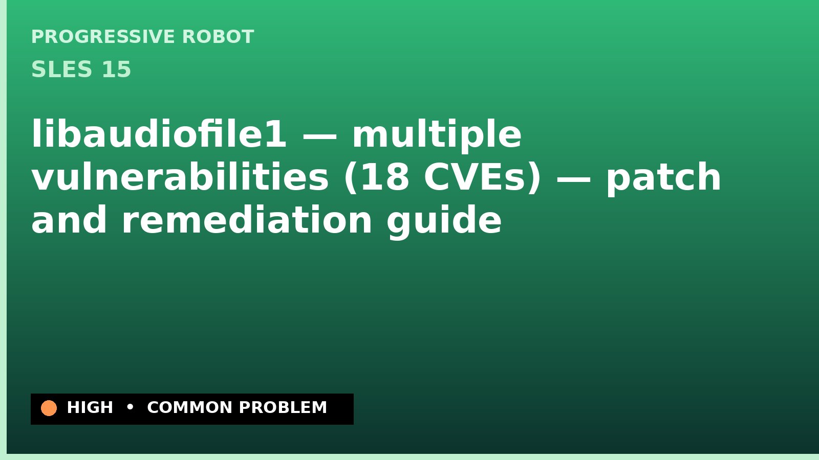 SLES 15 — libaudiofile1 — multiple vulnerabilities (18 CVEs) — patch and remediation guide — diagnosis and fix on SLES 15