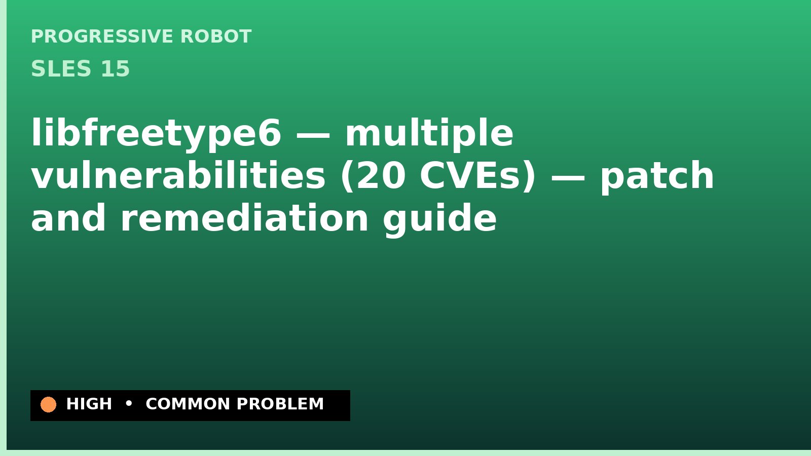 SLES 15 — libfreetype6 — multiple vulnerabilities (20 CVEs) — patch and remediation guide — diagnosis and fix on SLES 15