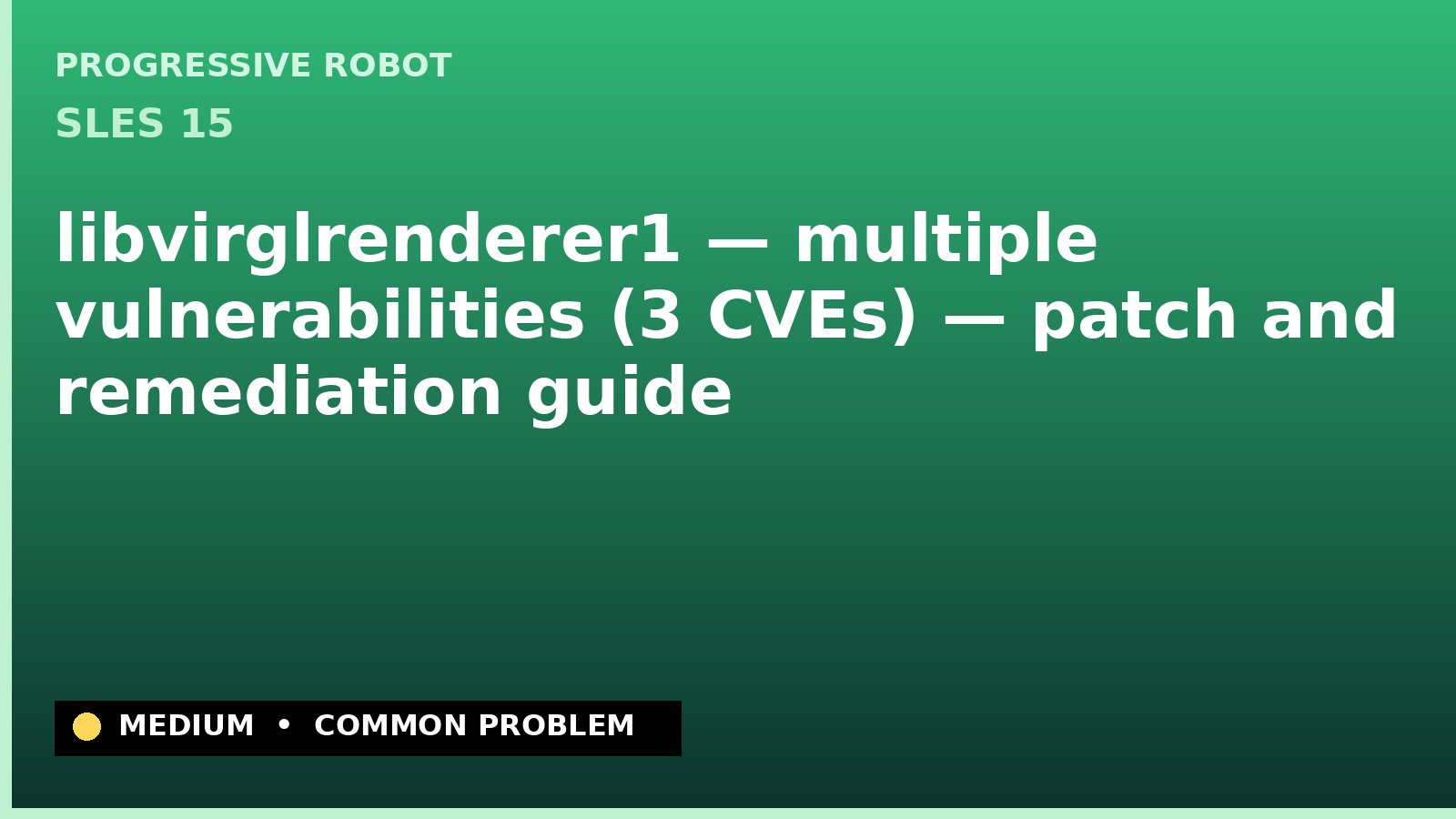 SLES 15 — libvirglrenderer1 — multiple vulnerabilities (3 CVEs) — patch and remediation guide — diagnosis and fix on SLES 15
