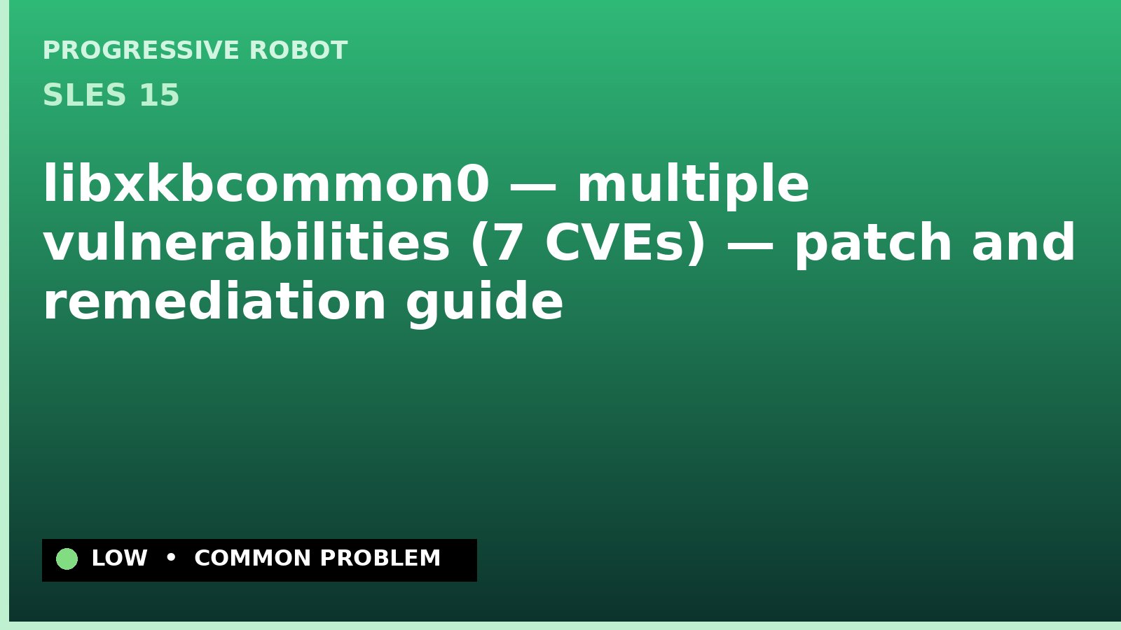 SLES 15 — libxkbcommon0 — multiple vulnerabilities (7 CVEs) — patch and remediation guide — diagnosis and fix on SLES 15