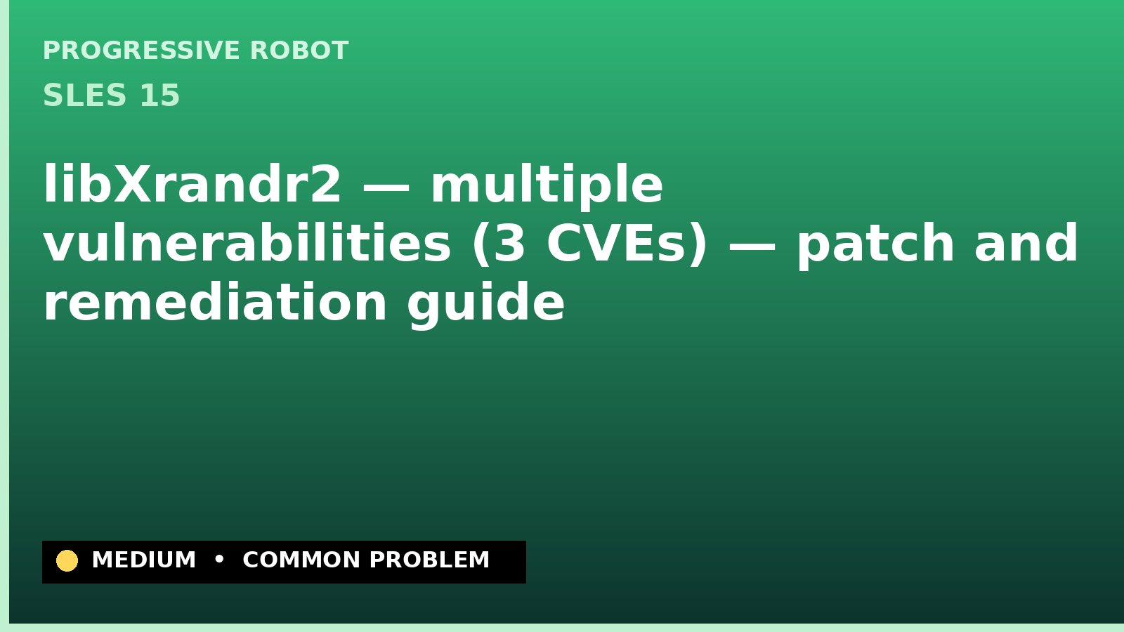 SLES 15 — libXrandr2 — multiple vulnerabilities (3 CVEs) — patch and remediation guide — diagnosis and fix on SLES 15
