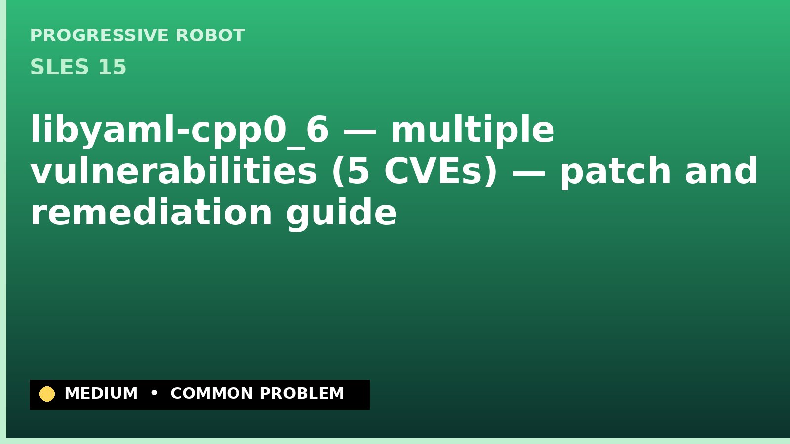 SLES 15 — libyaml-cpp0_6 — multiple vulnerabilities (5 CVEs) — patch and remediation guide — diagnosis and fix on SLES 15