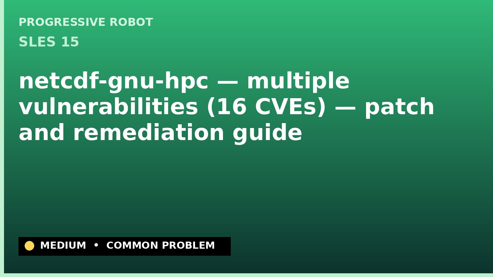 SLES 15 — netcdf-gnu-hpc — multiple vulnerabilities (16 CVEs) — patch and remediation guide — diagnosis and fix on SLES 15