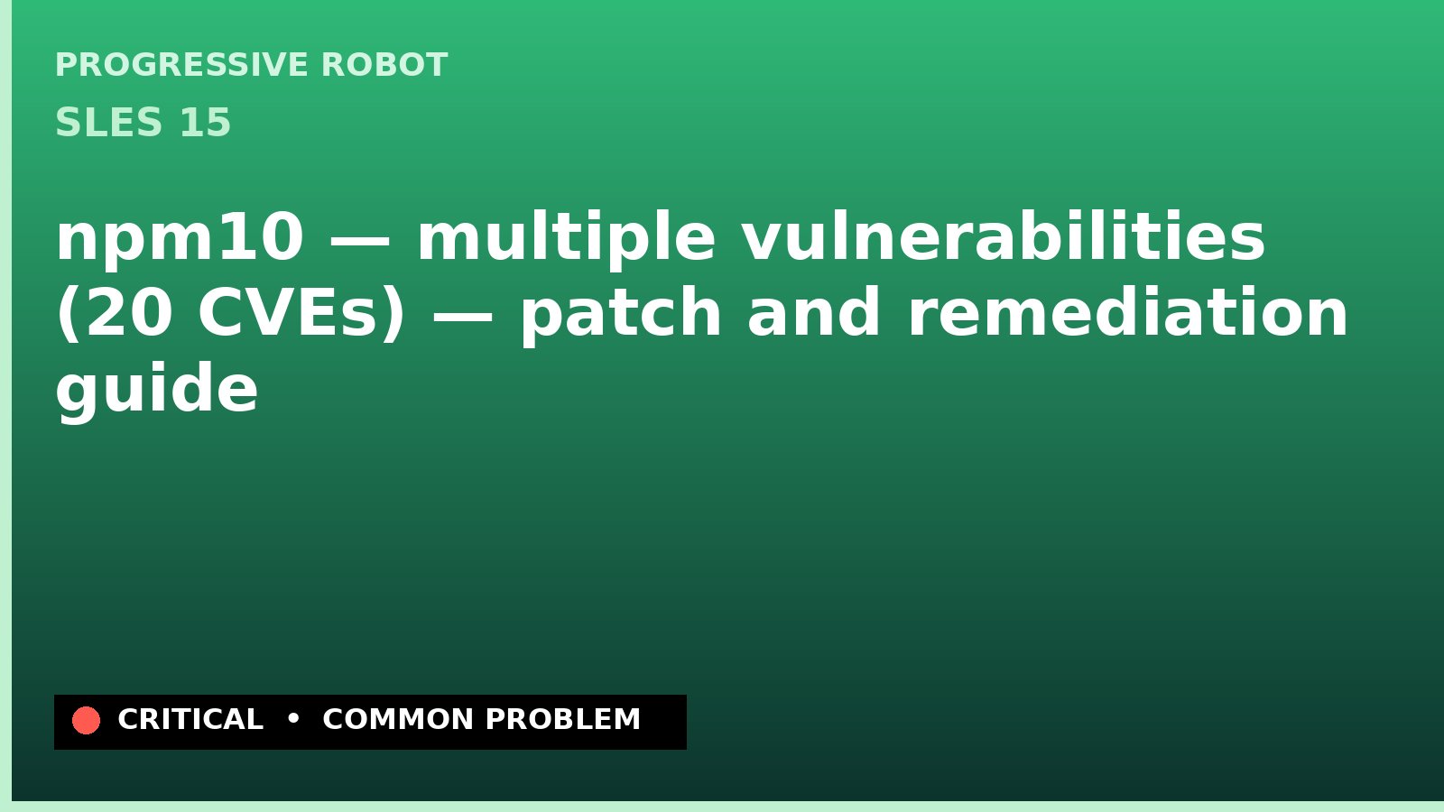SLES 15 — npm10 — multiple vulnerabilities (20 CVEs) — patch and remediation guide