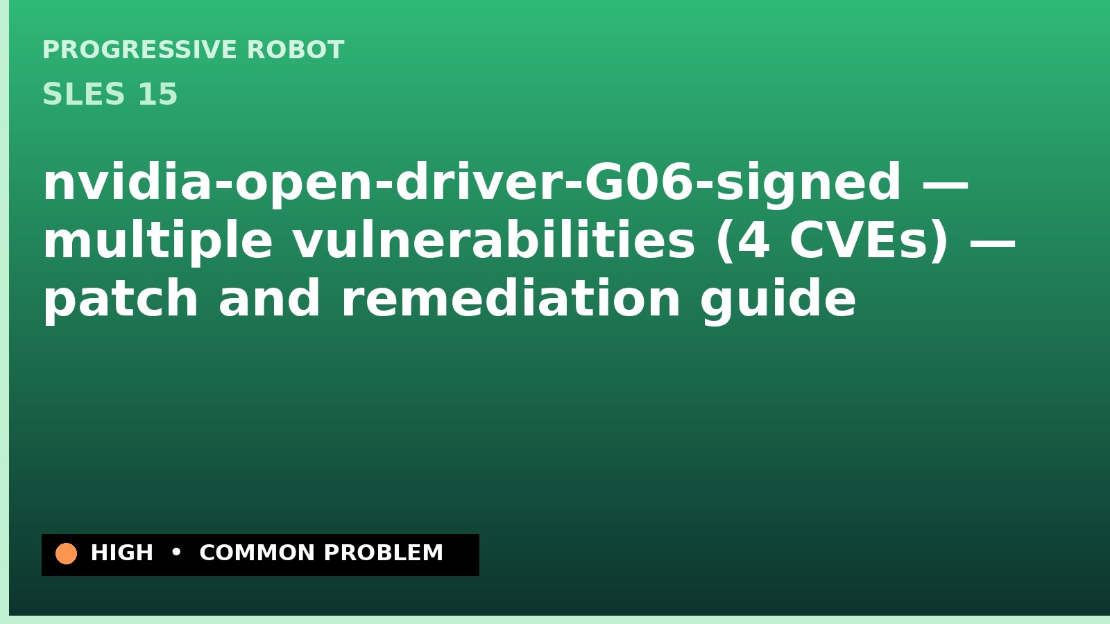 SLES 15 — nvidia-open-driver-G06-signed — multiple vulnerabilities (4 CVEs) — patch and remediation guide — diagnosis and fix on SLES 15