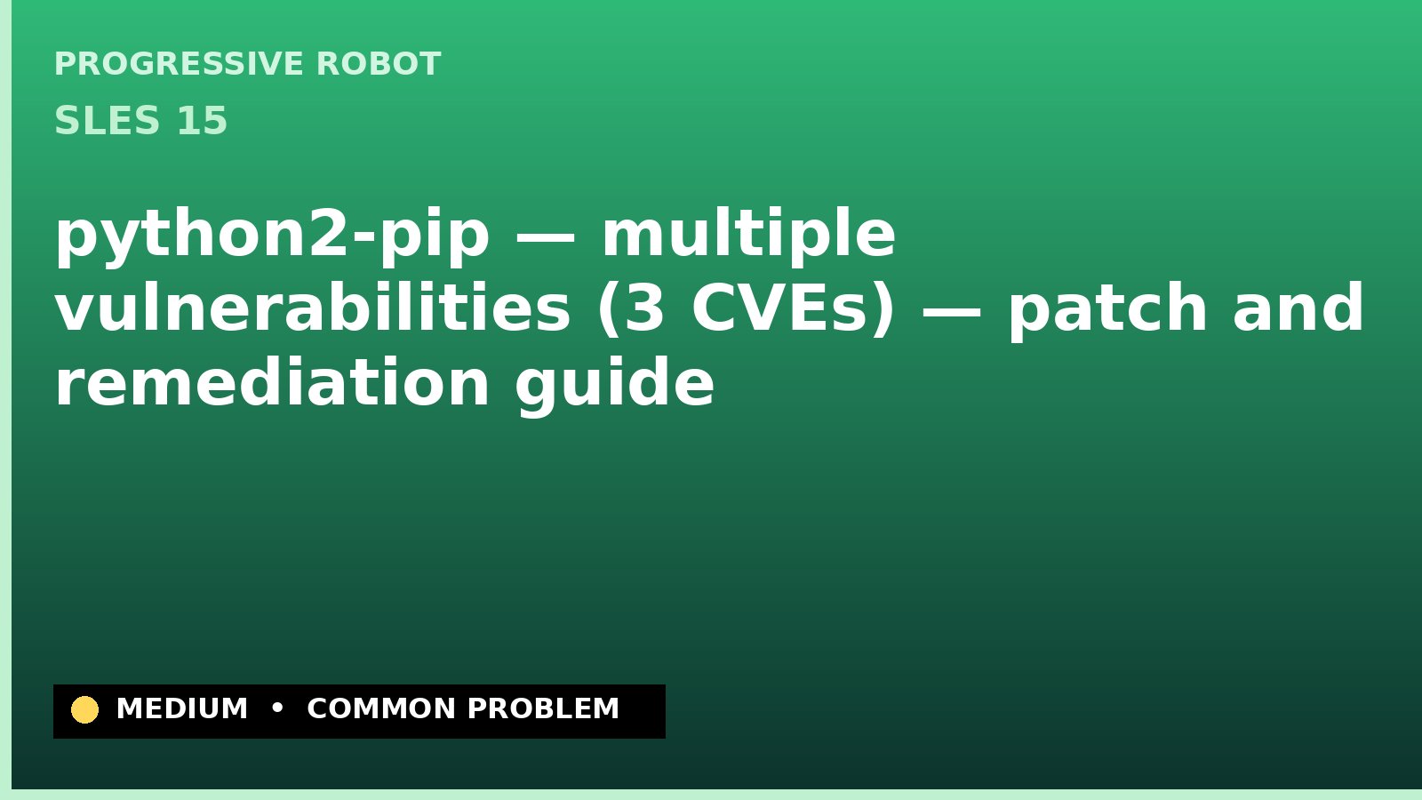SLES 15 — python2-pip — multiple vulnerabilities (3 CVEs) — patch and remediation guide — diagnosis and fix on SLES 15