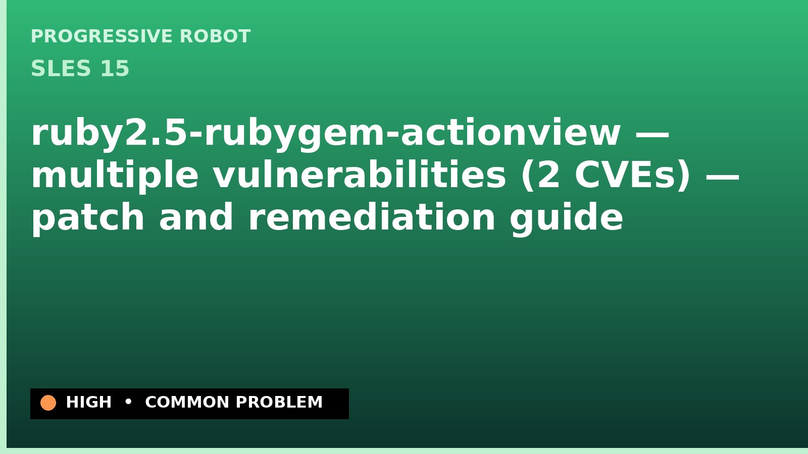 SLES 15 — ruby2.5-rubygem-actionview — multiple vulnerabilities (2 CVEs) — patch and remediation guide — diagnosis and fix on SLES 15