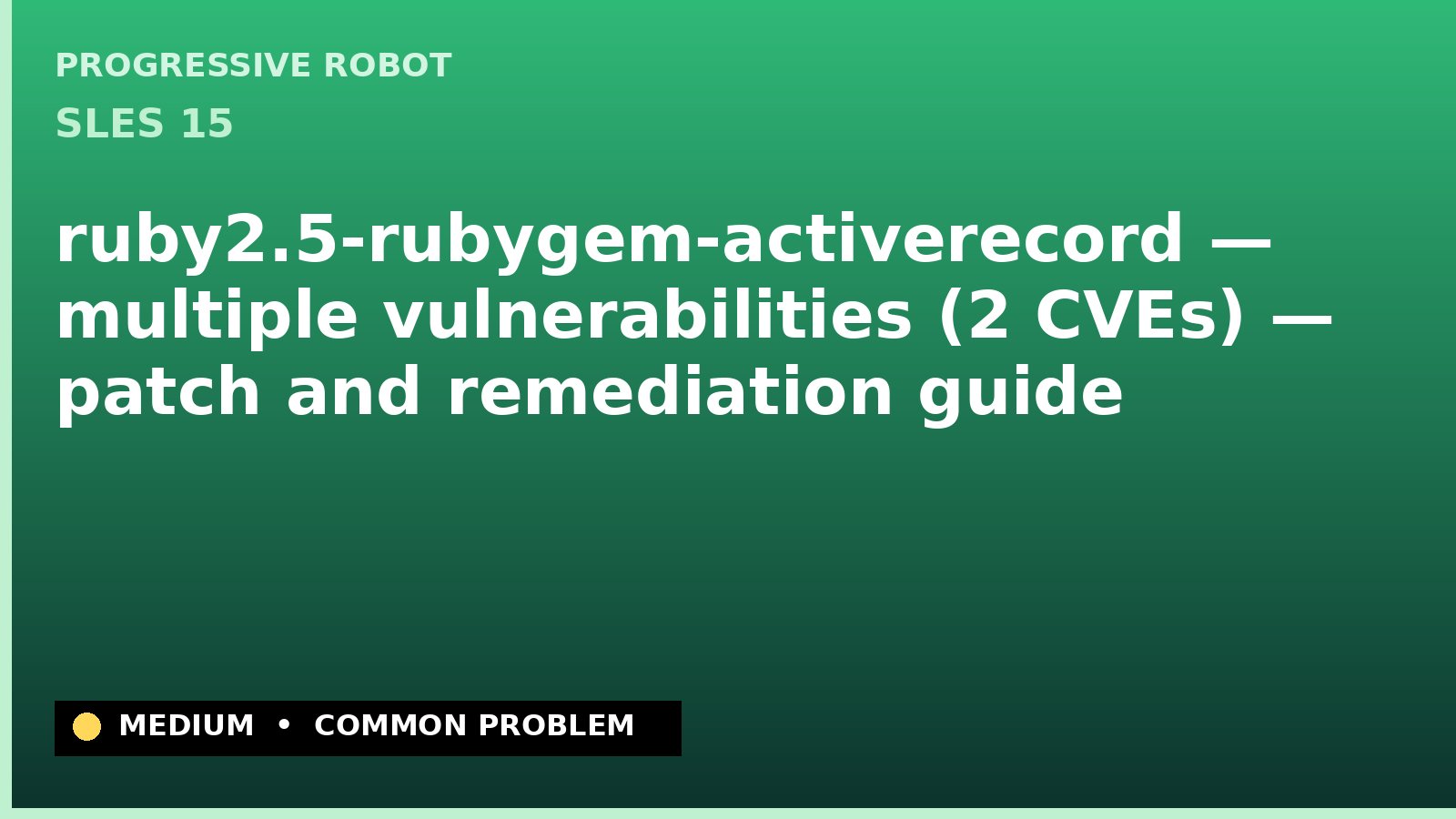 SLES 15 — ruby2.5-rubygem-activerecord — multiple vulnerabilities (2 CVEs) — patch and remediation guide — diagnosis and fix on SLES 15