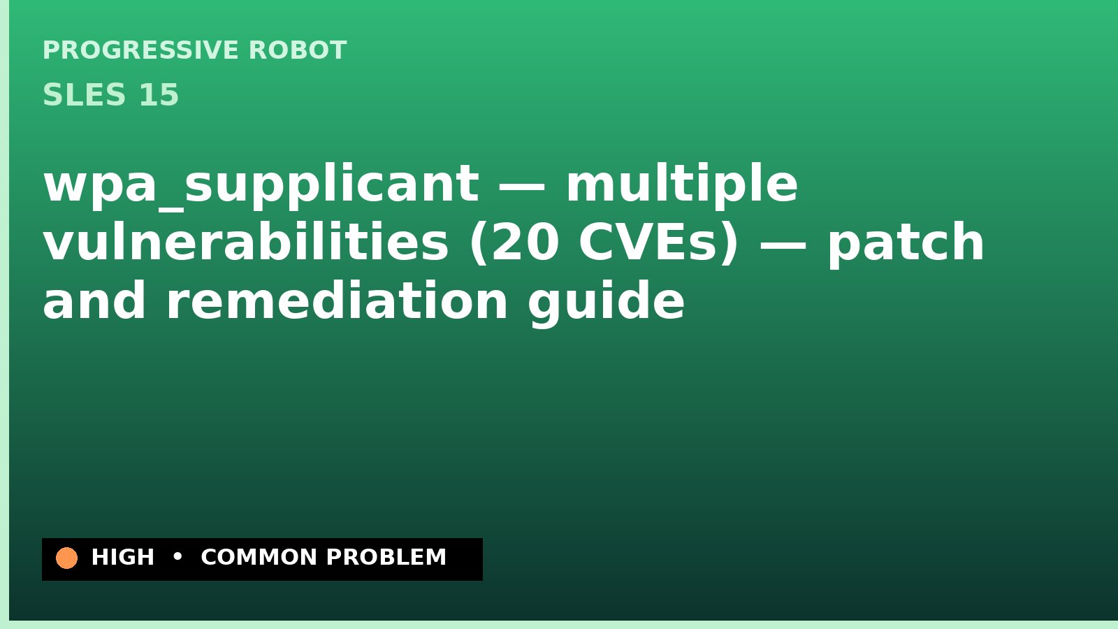 SLES 15 — wpa_supplicant — multiple vulnerabilities (20 CVEs) — patch and remediation guide — diagnosis and fix on SLES 15