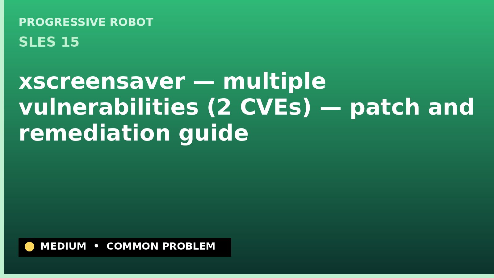 SLES 15 — xscreensaver — multiple vulnerabilities (2 CVEs) — patch and remediation guide — diagnosis and fix on SLES 15