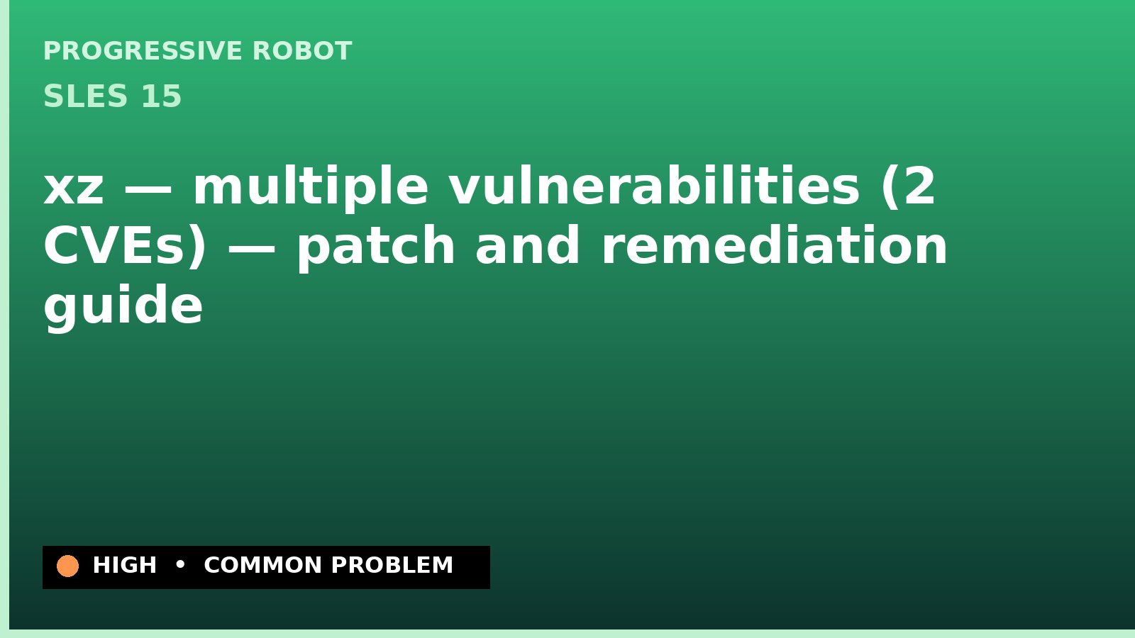 SLES 15 — xz — multiple vulnerabilities (2 CVEs) — patch and remediation guide — diagnosis and fix on SLES 15